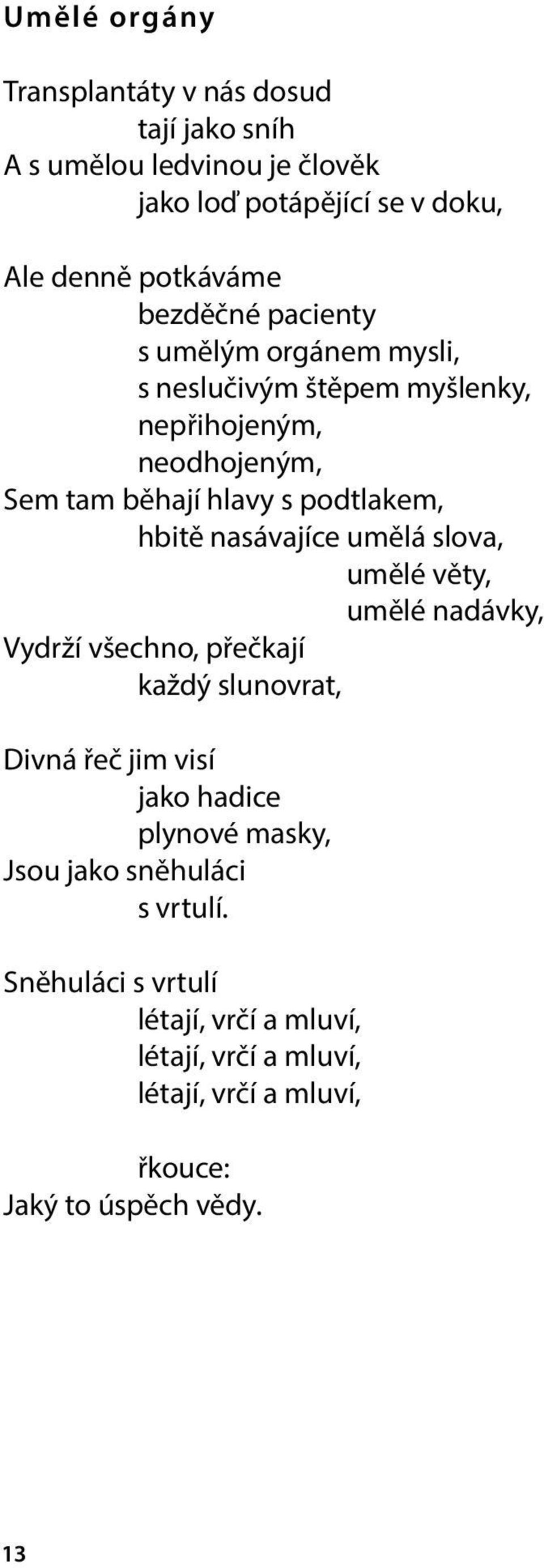 nasávajíce umělá slova, umělé věty, umělé nadávky, Vydrží všechno, přečkají každý slunovrat, Divná řeč jim visí jako hadice plynové masky,