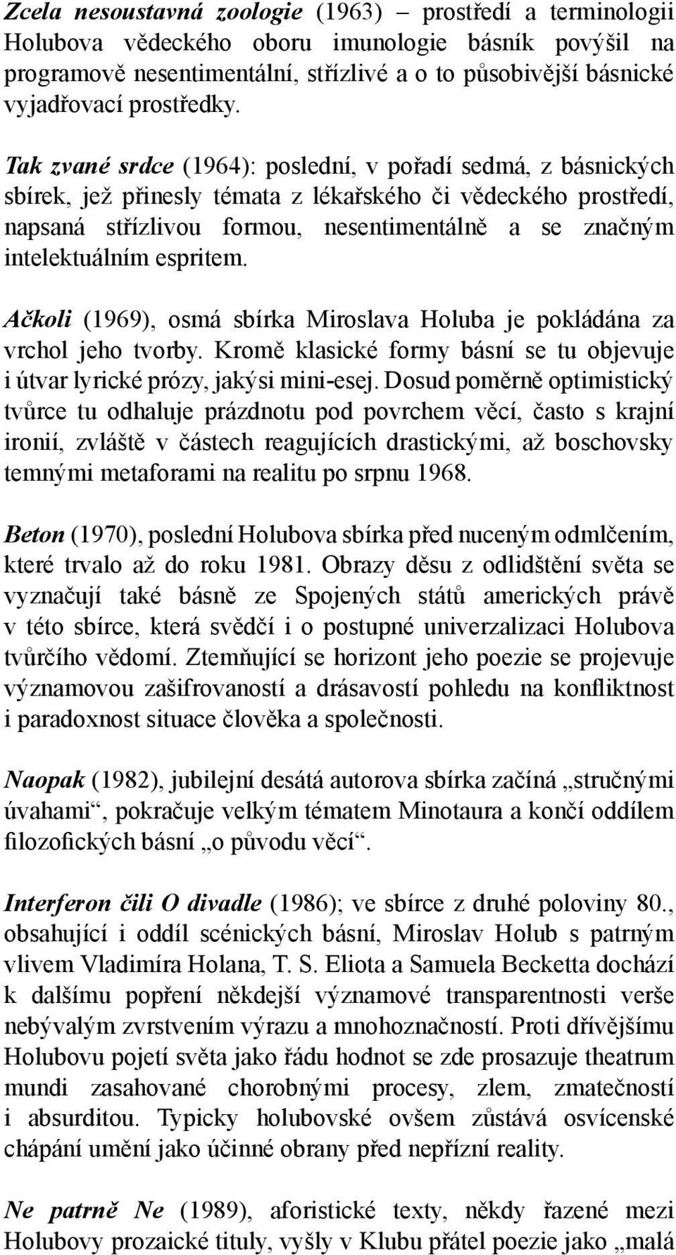 Tak zvané srdce (1964): poslední, v pořadí sedmá, z básnických sbírek, jež přinesly témata z lékařského či vědeckého prostředí, napsaná střízlivou formou, nesentimentálně a se značným intelektuálním