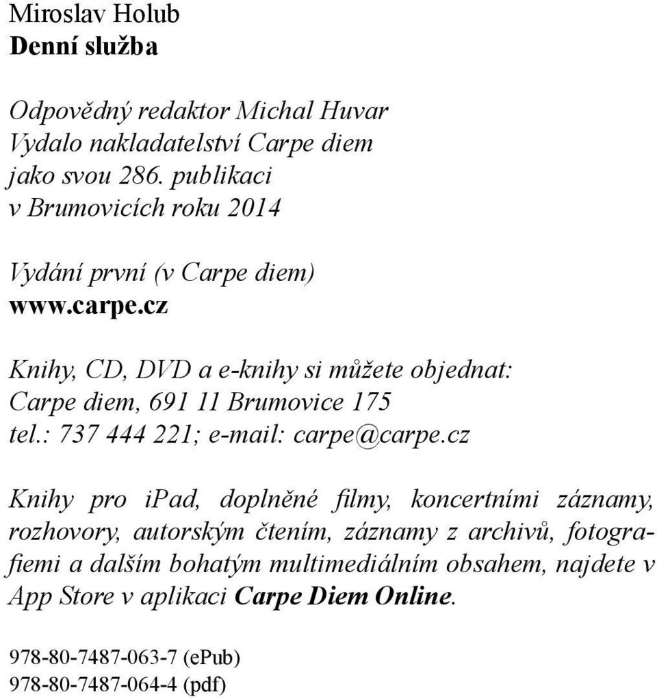 cz Knihy, CD, DVD a e-knihy si můžete objednat: Carpe diem, 691 11 Brumovice 175 tel.: 737 444 221; e-mail: carpe@carpe.