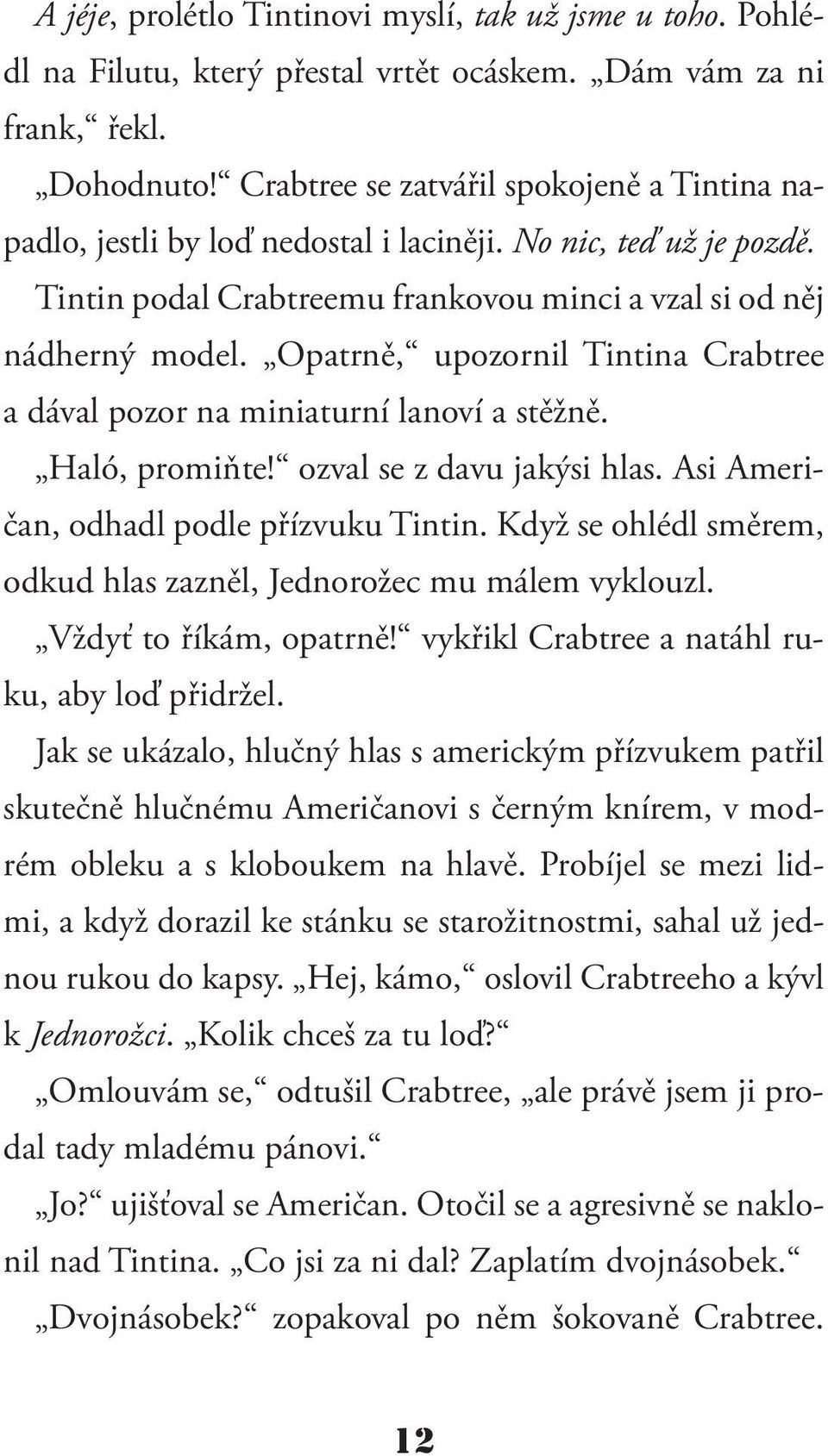 Opatrně, upozornil Tintina Crabtree a dával pozor na miniaturní lanoví a stěžně. Haló, promiňte! ozval se z davu jakýsi hlas. Asi Američan, odhadl podle přízvuku Tintin.