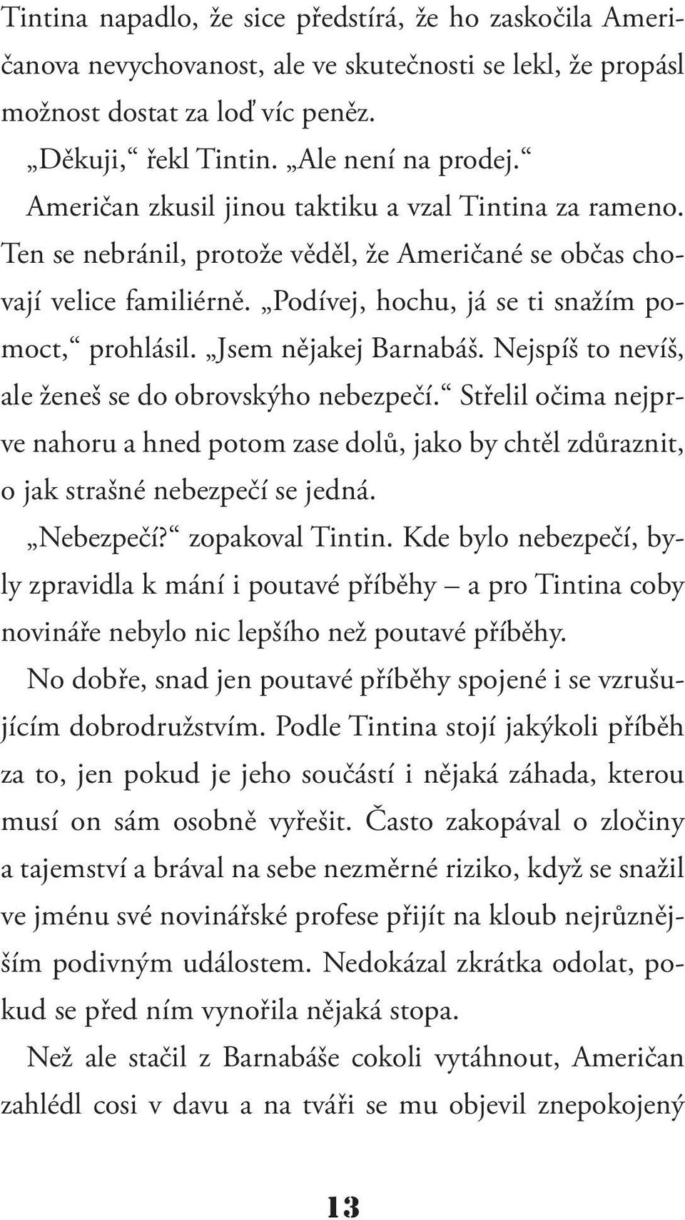 Jsem nějakej Barnabáš. Nejspíš to nevíš, ale ženeš se do obrovskýho nebezpečí. Střelil očima nejprve nahoru a hned potom zase dolů, jako by chtěl zdůraznit, o jak strašné nebezpečí se jedná.