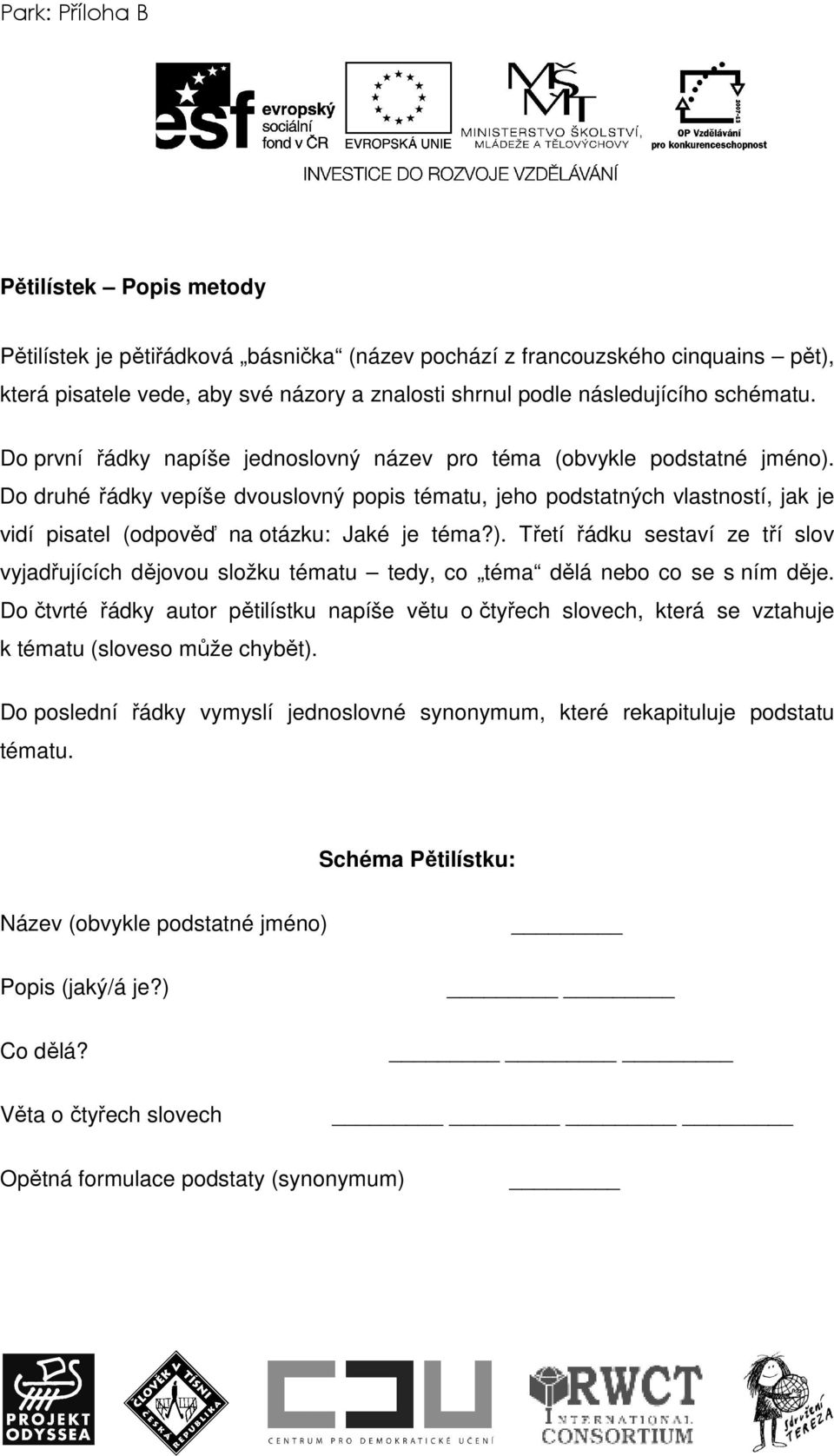 Do druhé řádky vepíše dvouslovný popis tématu, jeho podstatných vlastností, jak je vidí pisatel (odpověď na otázku: Jaké je téma?).