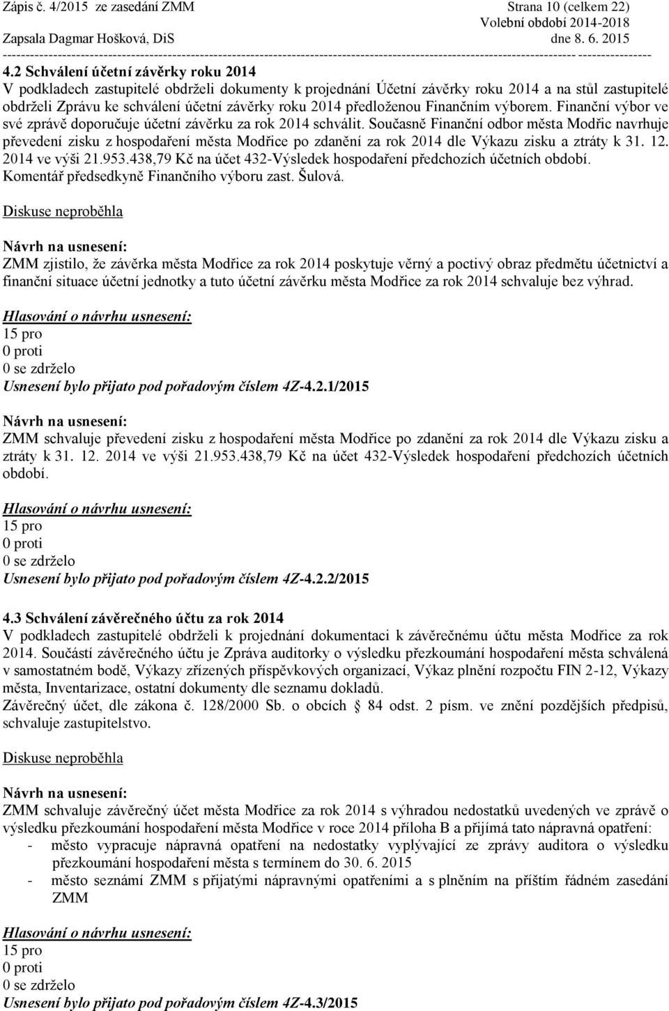 předloženou Finančním výborem. Finanční výbor ve své zprávě doporučuje účetní závěrku za rok 2014 schválit.