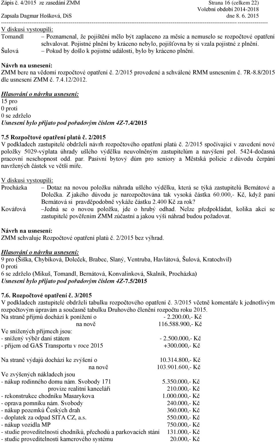 2/20vedené a schválené RMM usnesením č. 7R-8.8/2015 dle usnesení ZMM č. 7.4.12/2012. Usnesení bylo přijato pod pořadovým číslem 4Z-7.4/2015 7.5 Rozpočtové opatření platů č.