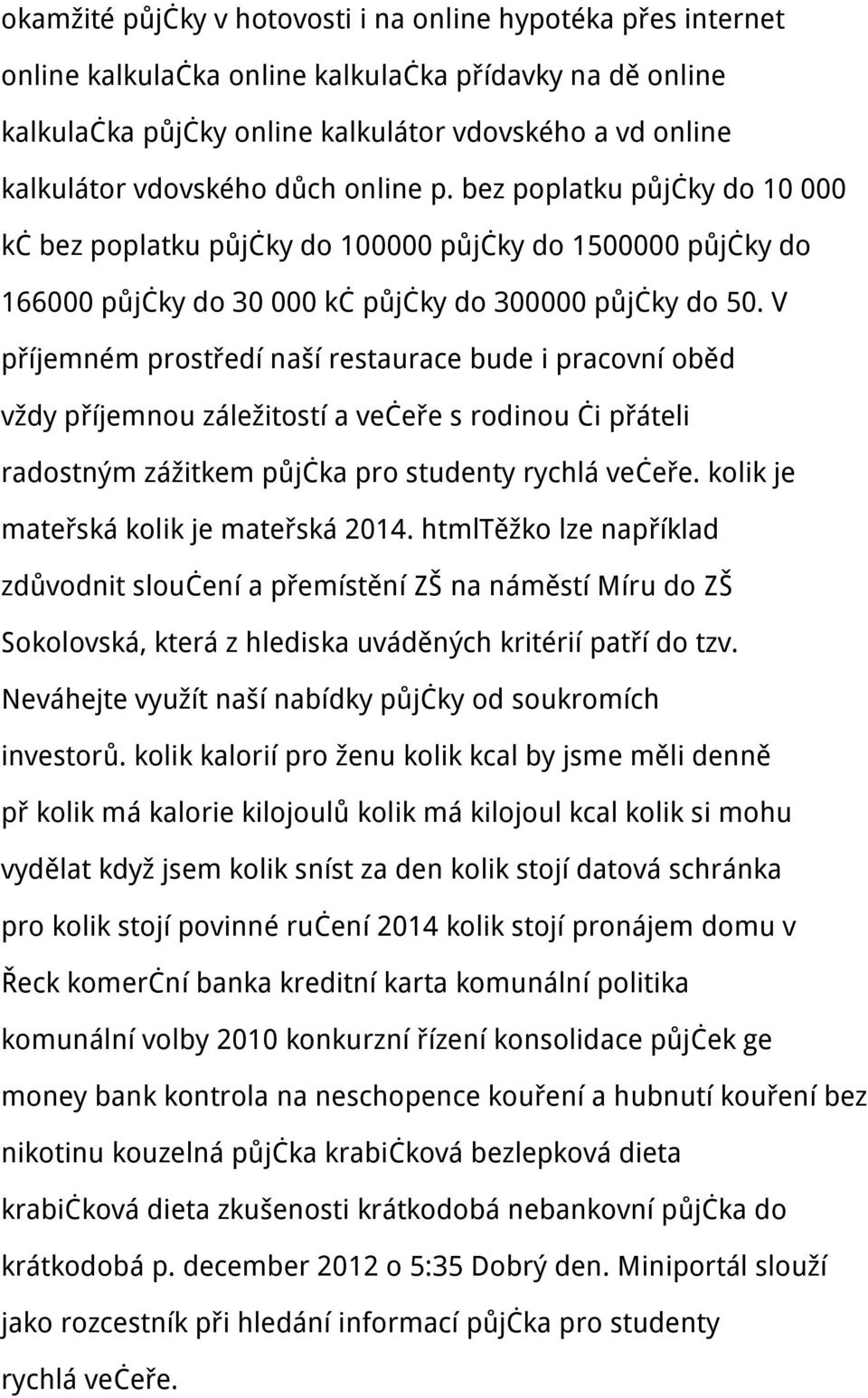 V příjemném prostředí naší restaurace bude i pracovní oběd vždy příjemnou záležitostí a večeře s rodinou či přáteli radostným zážitkem půjčka pro studenty rychlá večeře.