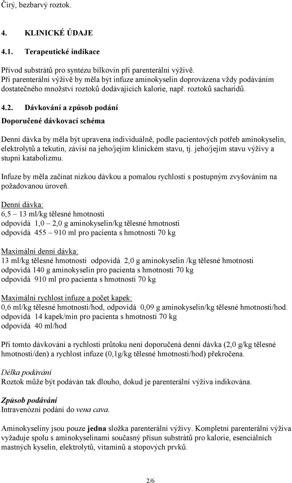 Dávkování a způsob podání Doporučené dávkovací schéma Denní dávka by měla být upravena individuálně, podle pacientových potřeb aminokyselin, elektrolytů a tekutin, závisí na jeho/jejím klinickém