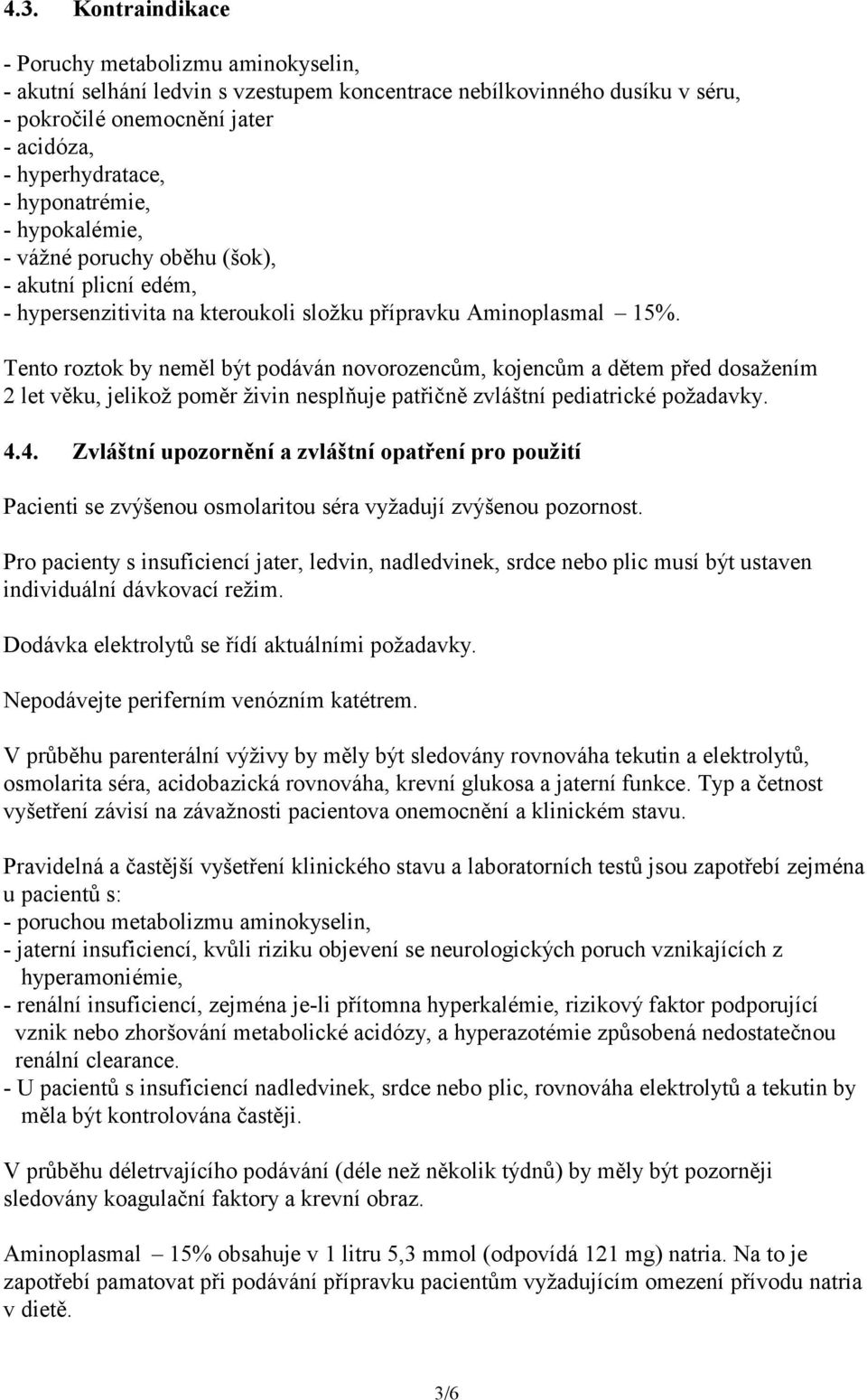 Tento roztok by neměl být podáván novorozencům, kojencům a dětem před dosažením 2 let věku, jelikož poměr živin nesplňuje patřičně zvláštní pediatrické požadavky. 4.