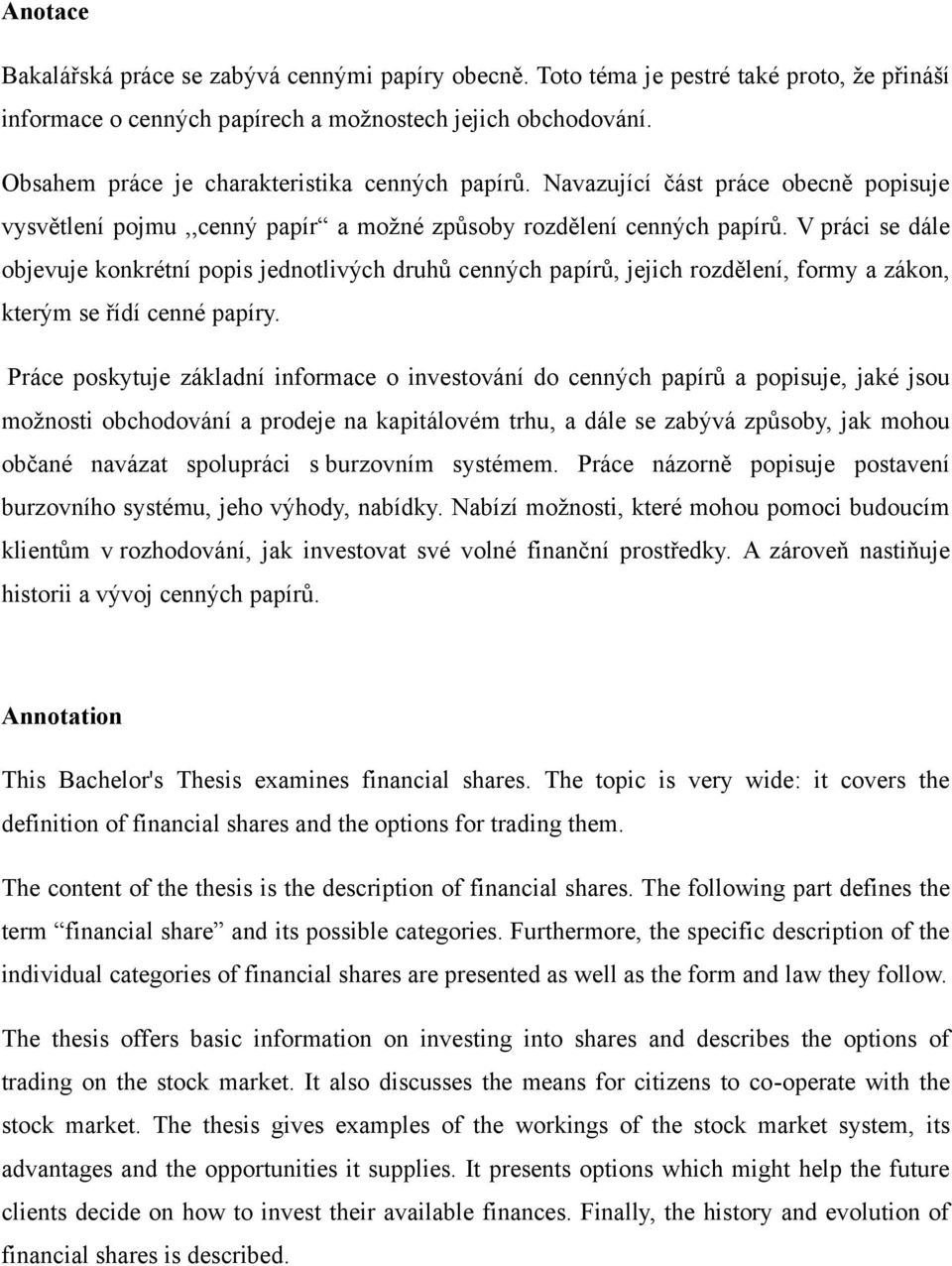 V práci se dále objevuje konkrétní popis jednotlivých druhů cenných papírů, jejich rozdělení, formy a zákon, kterým se řídí cenné papíry.