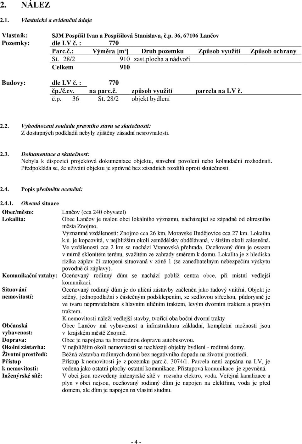 2.3. Dokumentace a skutečnost: Nebyla k dispozici projektová dokumentace objektu, stavební povolení nebo kolaudační rozhodnutí.