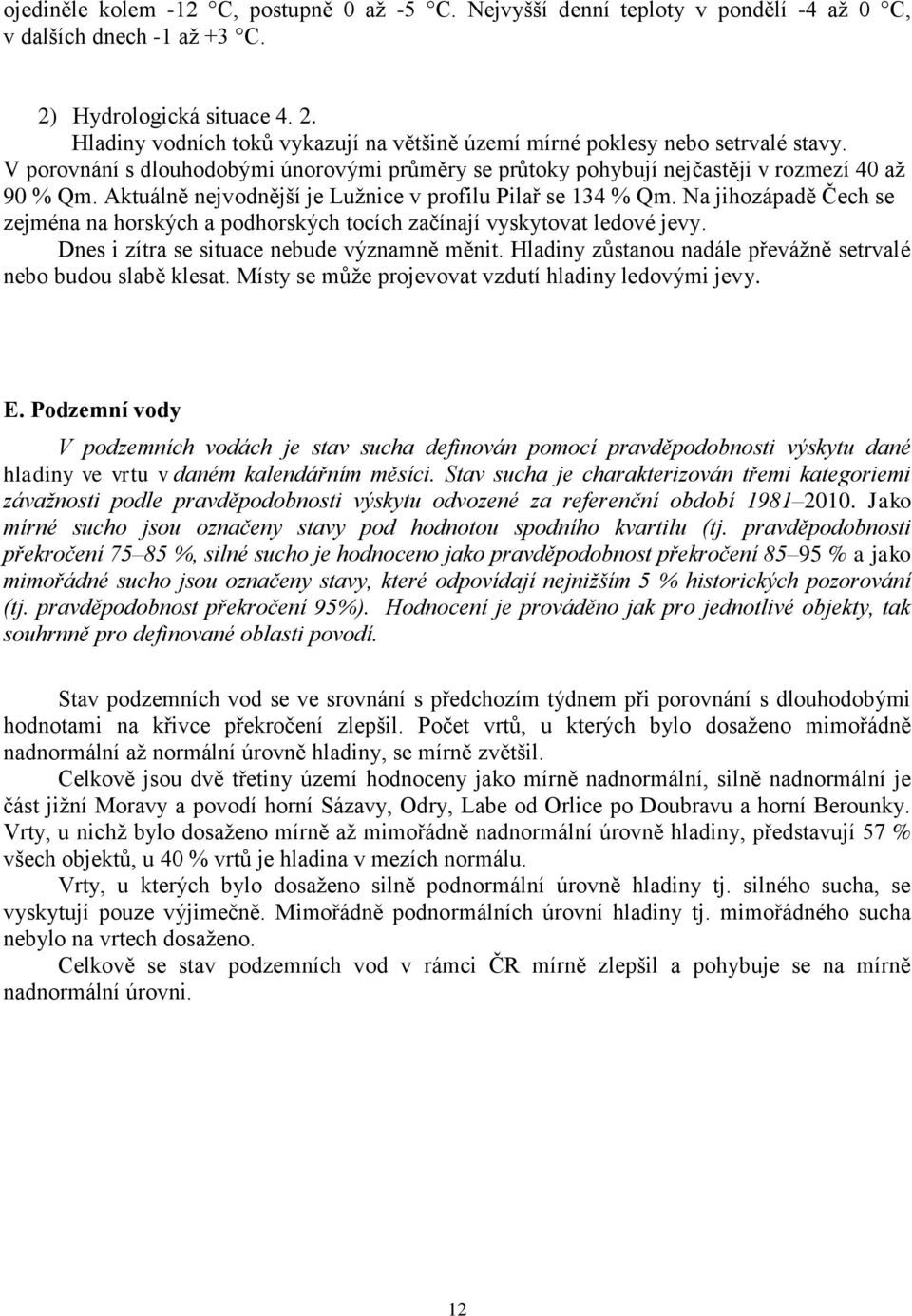 Na jihozápadě Čech se zejména na horských a podhorských tocích začínají vyskytovat ledové jevy. Dnes i zítra se situace nebude významně měnit.