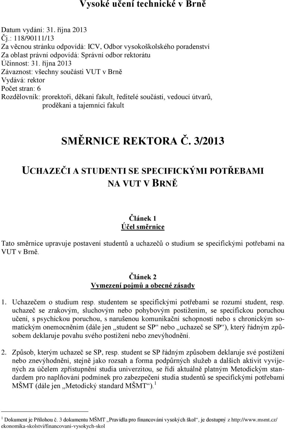 října 2013 Závaznost: všechny součásti VUT v Brně Vydává: rektor Počet stran: 6 Rozdělovník: prorektoři, děkani fakult, ředitelé součástí, vedoucí útvarů, proděkani a tajemníci fakult SMĚRNICE