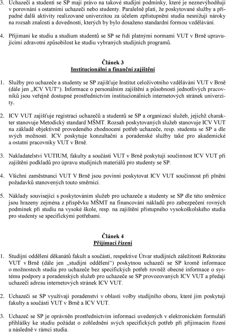 standardní formou vzdělávání. 4. Přijímaní ke studiu a studium studentů se SP se řídí platnými normami VUT v Brně upravujícími zdravotní způsobilost ke studiu vybraných studijních programů.