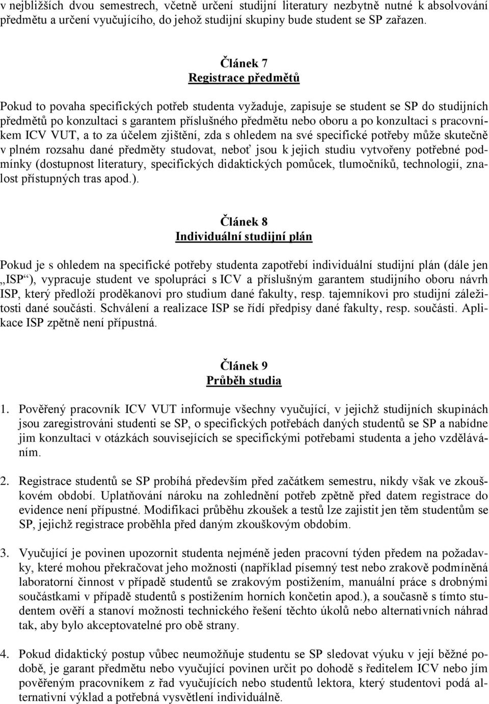 konzultaci s pracovníkem ICV VUT, a to za účelem zjištění, zda s ohledem na své specifické potřeby může skutečně v plném rozsahu dané předměty studovat, neboť jsou k jejich studiu vytvořeny potřebné