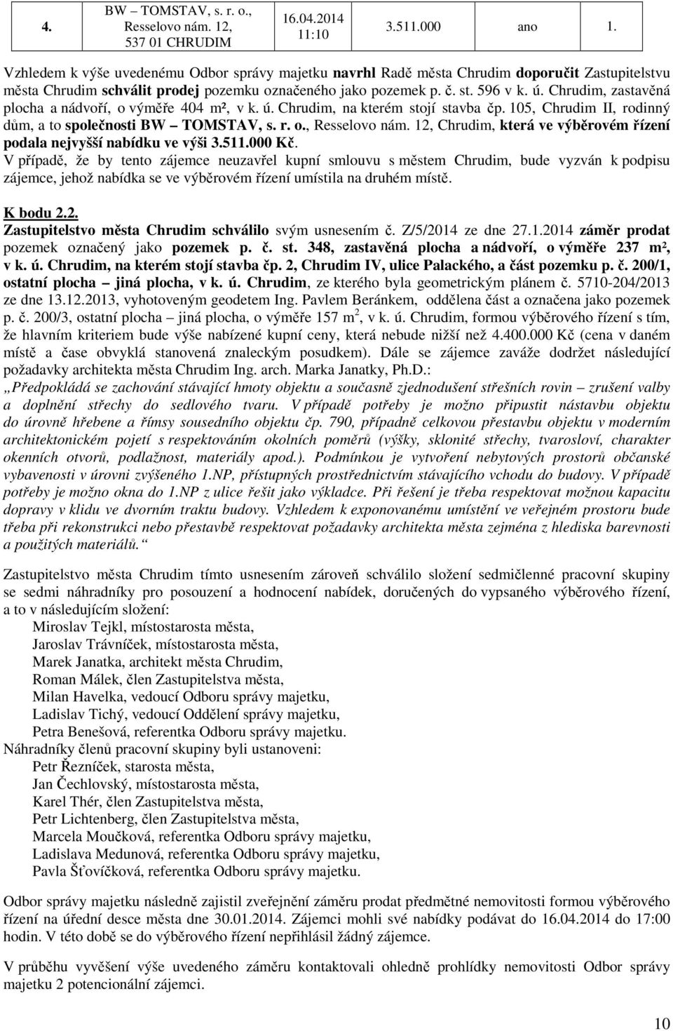 Chrudim, zastavěná plocha a nádvoří, o výměře 404 m², v k. ú. Chrudim, na kterém stojí stavba čp. 105, Chrudim II, rodinný dům, a to společnosti BW TOMSTAV, s. r. o., Resselovo nám.