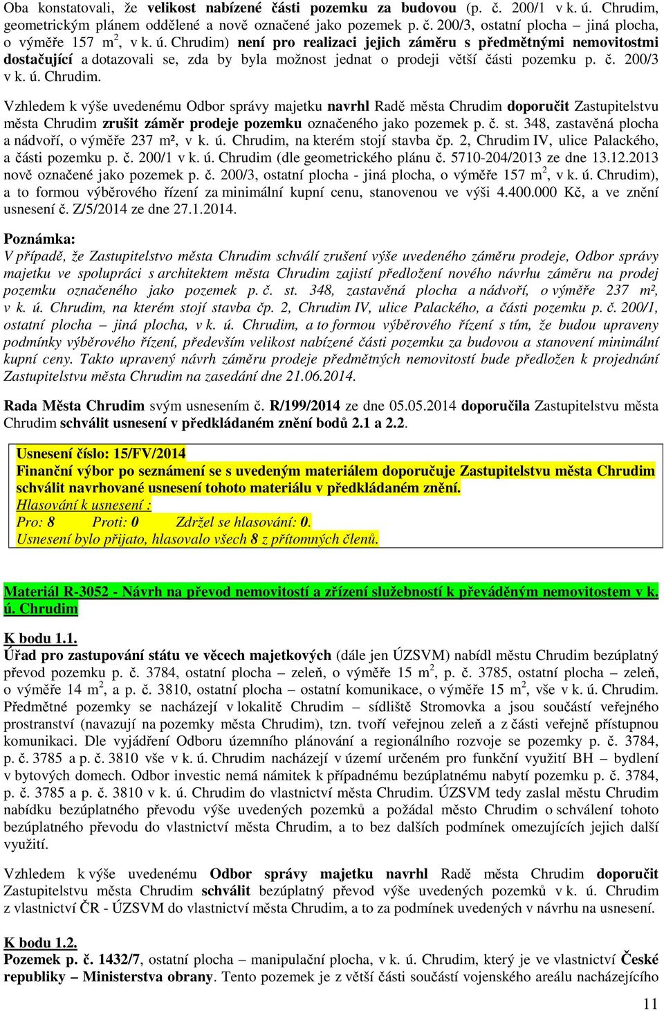 č. st. 348, zastavěná plocha a nádvoří, o výměře 237 m², v k. ú. Chrudim, na kterém stojí stavba čp. 2, Chrudim IV, ulice Palackého, a části pozemku p. č. 200/1 v k. ú. Chrudim (dle geometrického plánu č.