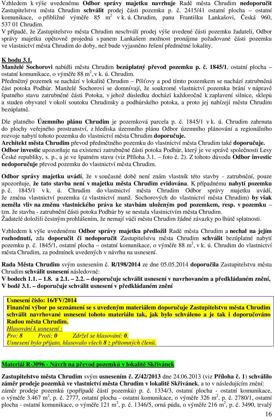 V případě, že Zastupitelstvo města Chrudim neschválí prodej výše uvedené části pozemku žadateli, Odbor správy majetku opětovně projedná s panem Lankašem možnost pronájmu požadované části pozemku ve