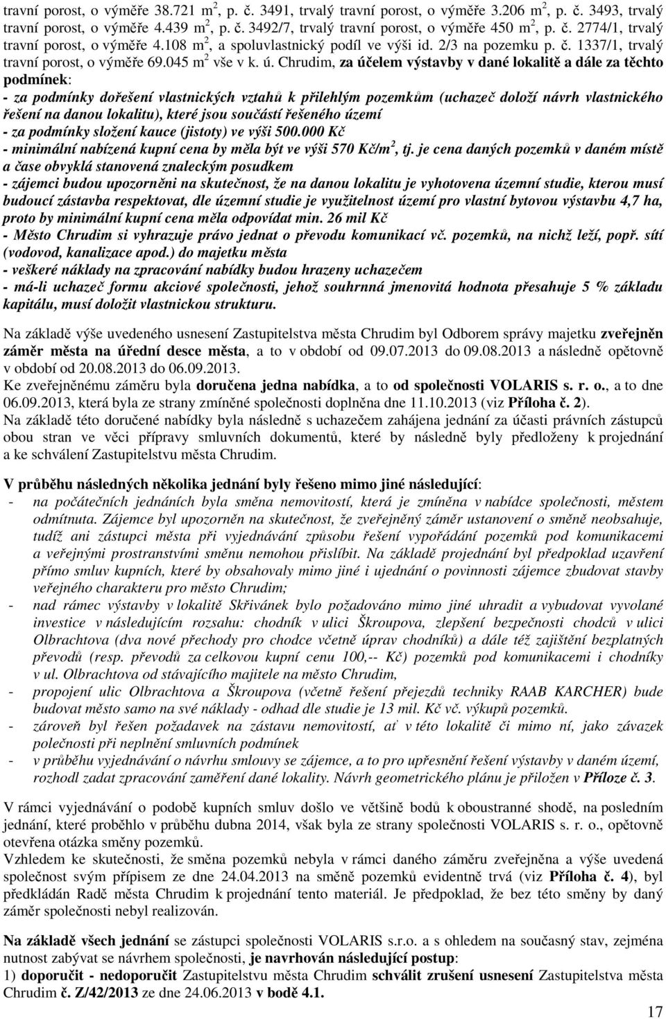 Chrudim, za účelem výstavby v dané lokalitě a dále za těchto podmínek: - za podmínky dořešení vlastnických vztahů k přilehlým pozemkům (uchazeč doloží návrh vlastnického řešení na danou lokalitu),