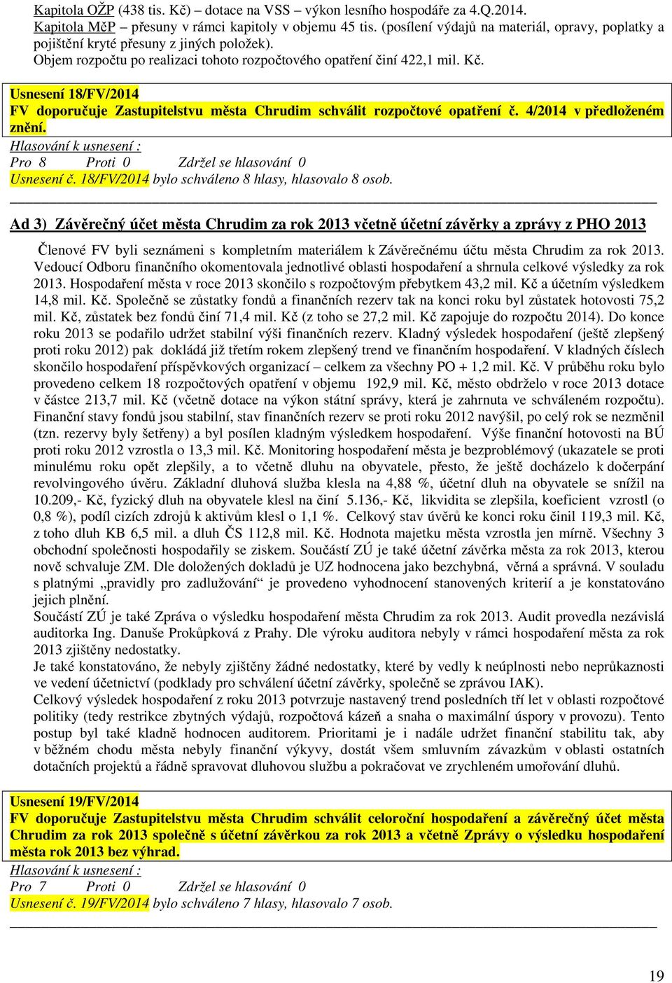 Usnesení 18/FV/2014 FV doporučuje Zastupitelstvu města Chrudim schválit rozpočtové opatření č. 4/2014 v předloženém znění. Hlasování k usnesení : Pro 8 Proti 0 Zdržel se hlasování 0 Usnesení č.