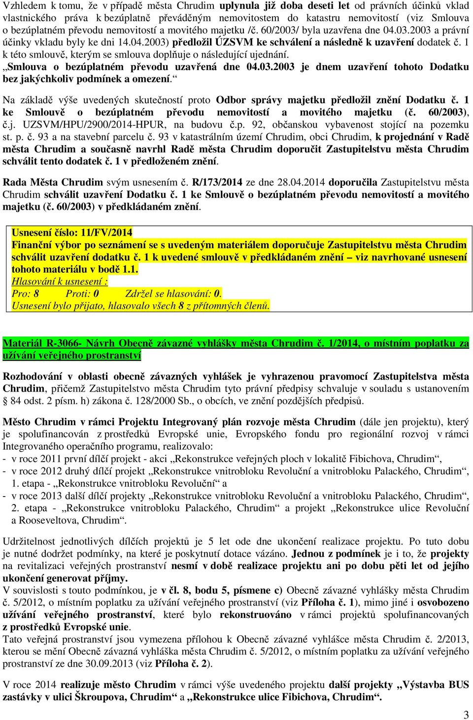 1 k této smlouvě, kterým se smlouva doplňuje o následující ujednání. Smlouva o bezúplatném převodu uzavřená dne 04.03.2003 je dnem uzavření tohoto Dodatku bez jakýchkoliv podmínek a omezení.