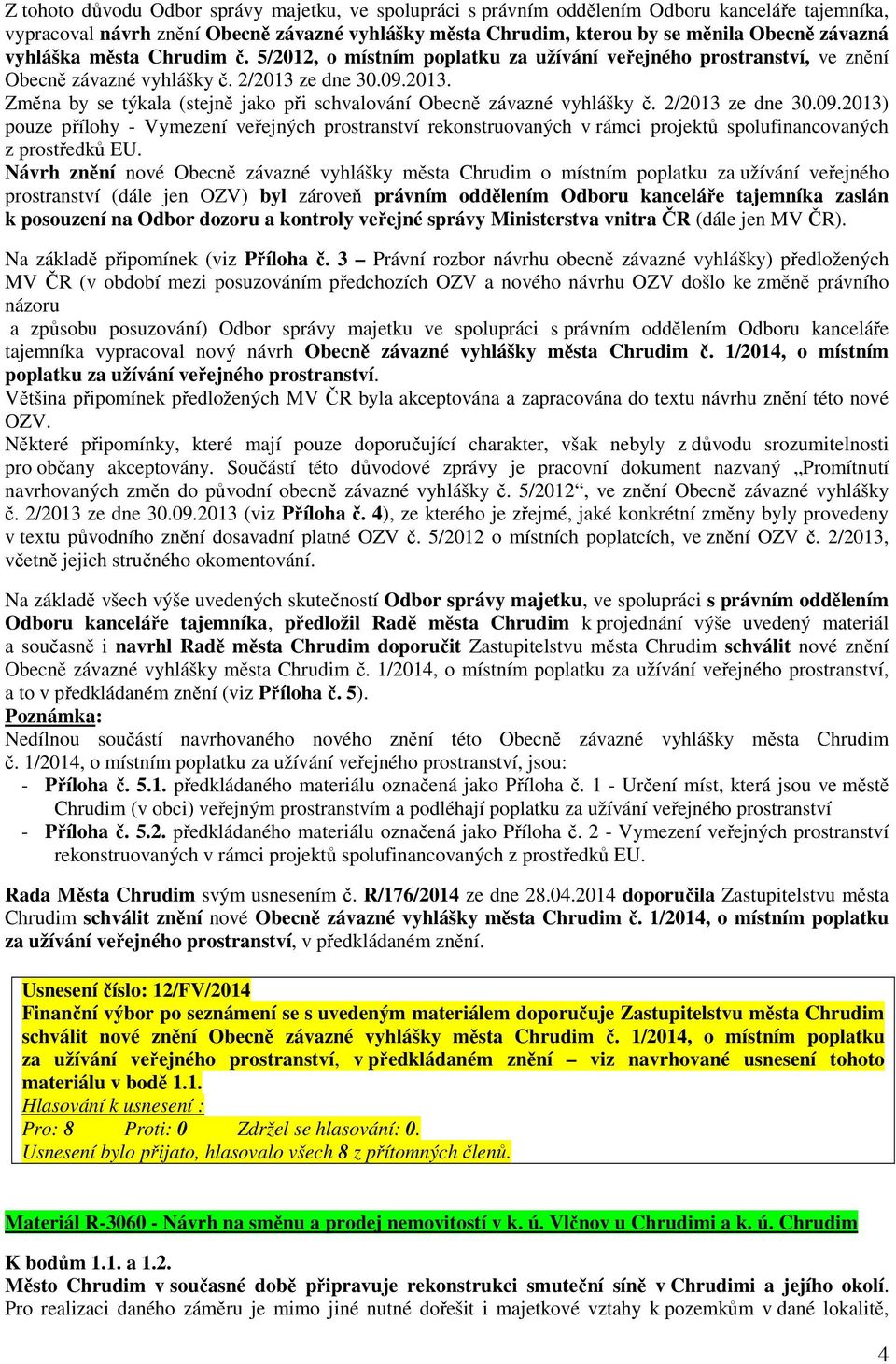 ze dne 30.09.2013. Změna by se týkala (stejně jako při schvalování Obecně závazné vyhlášky č. 2/2013 ze dne 30.09.2013) pouze přílohy - Vymezení veřejných prostranství rekonstruovaných v rámci projektů spolufinancovaných z prostředků EU.