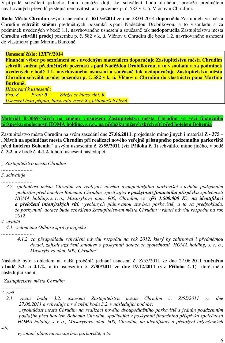 2014 doporučila Zastupitelstvu města Chrudim schválit směnu předmětných pozemků s paní Naděždou Drobílkovou, a to v souladu a za podmínek uvedených v bodě 1.1. navrhovaného usnesení a současně tak nedoporučila Zastupitelstvu města Chrudim schválit prodej pozemku p.