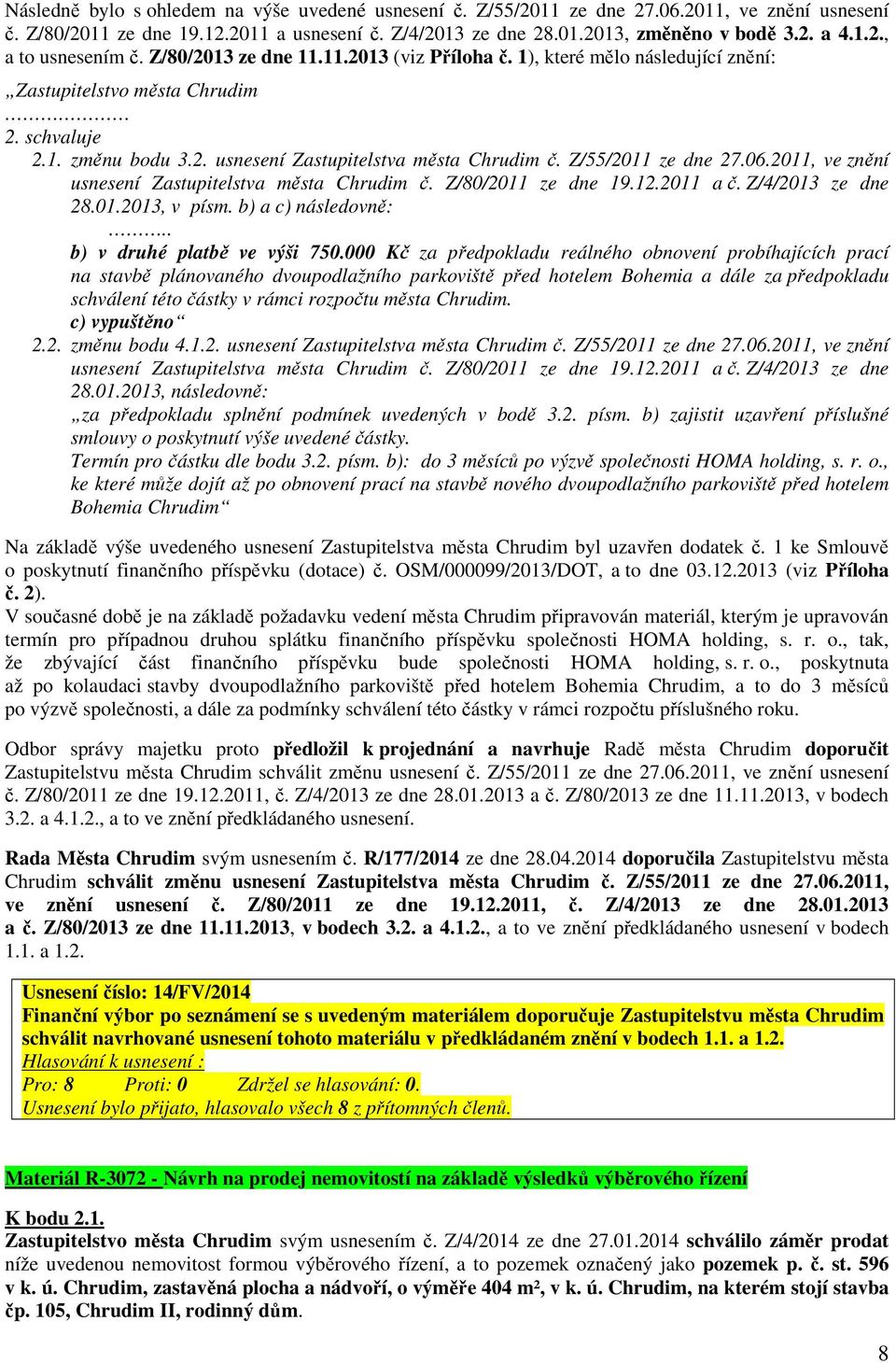 Z/55/2011 ze dne 27.06.2011, ve znění usnesení Zastupitelstva města Chrudim č. Z/80/2011 ze dne 19.12.2011 a č. Z/4/2013 ze dne 28.01.2013, v písm. b) a c) následovně:.. b) v druhé platbě ve výši 750.