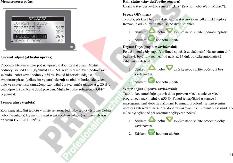 Current adjust (aktuální úprava) Procento, kterým senzor počasí upravuje dobu zavlažování. Možné hodnoty jsou od OFF (vypnuto) až +150, ačkoliv v reálných podmínkách se budou zobrazovat hodnoty ±35 %.