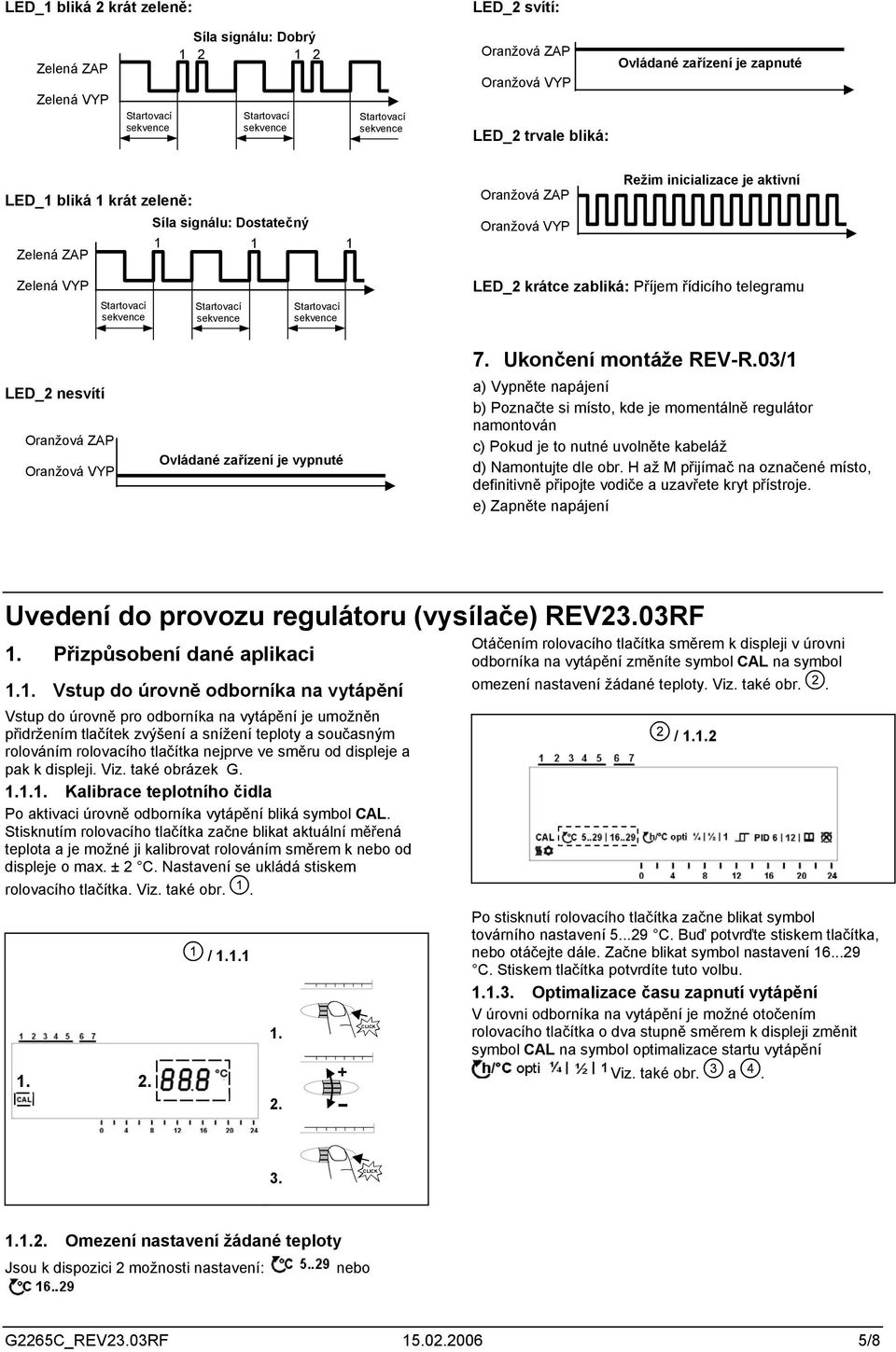 zařízení je vypnué 7. Ukončení monáže a) Vypněe napájení b) Poznače si míso, kde je momenálně reguláor namonován c) Pokud je o nuné uvolněe kabeláž d) Namonuje dle obr.