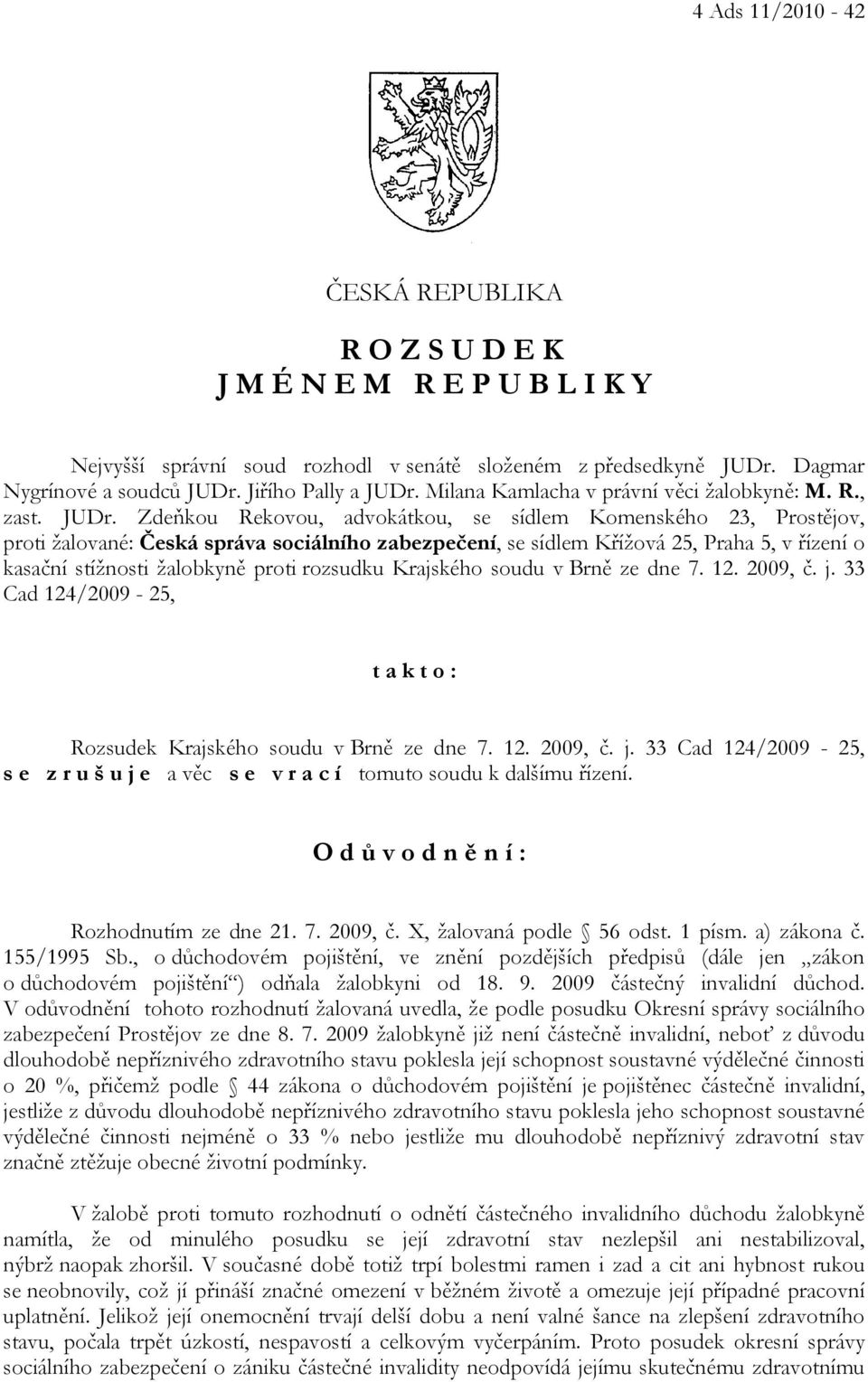 Zdeňkou Rekovou, advokátkou, se sídlem Komenského 23, Prostějov, proti žalované: Česká správa sociálního zabezpečení, se sídlem Křížová 25, Praha 5, v řízení o kasační stížnosti žalobkyně proti