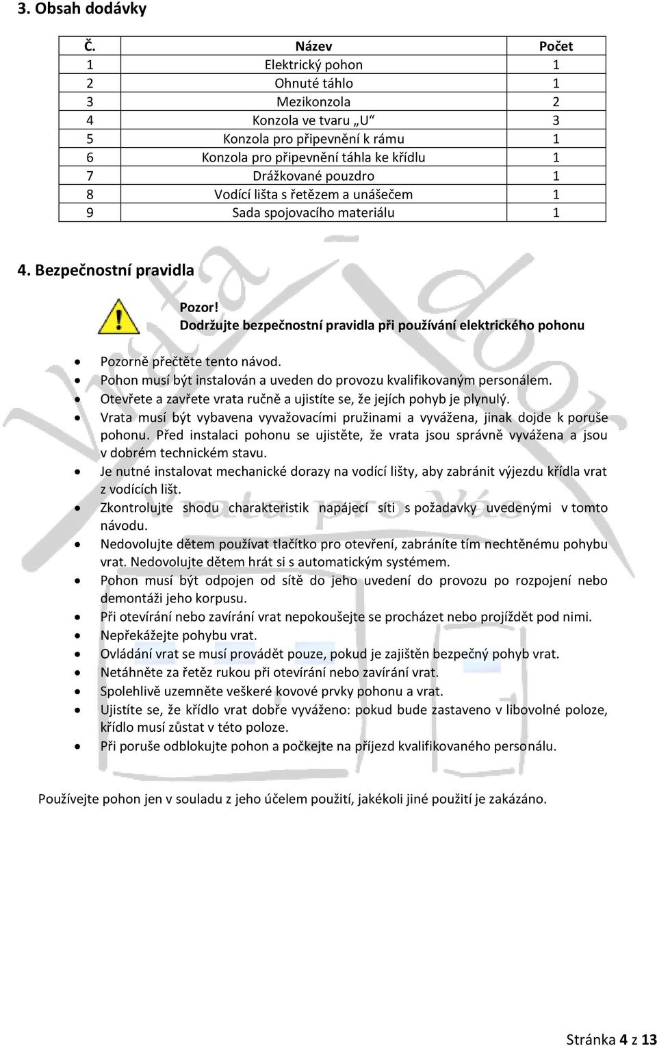 lišta s řetězem a unášečem 1 9 Sada spojovacího materiálu 1 4. Bezpečnostní pravidla Pozor! Dodržujte bezpečnostní pravidla při používání elektrického pohonu Pozorně přečtěte tento návod.