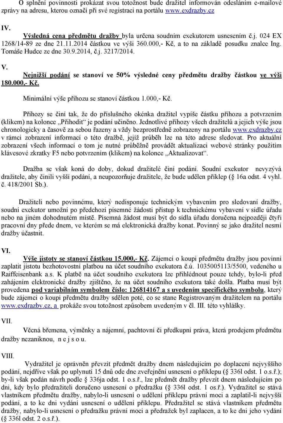 j. 3217/2014. V. Nejnižší podání se stanoví ve 50% výsledné ceny p edm tu dražby ástkou ve výši 180.000,- K.