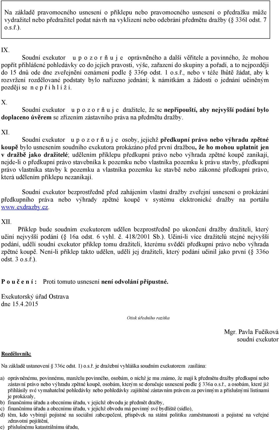 ode dne zve ejn ní oznámení podle 336p odst. 1 o.s.., nebo v téže lh žádat, aby k rozvržení rozd lované podstaty bylo na ízeno jednání; k námitkám a žádosti o jednání u in ným pozd ji se n e p i h l í ž í.