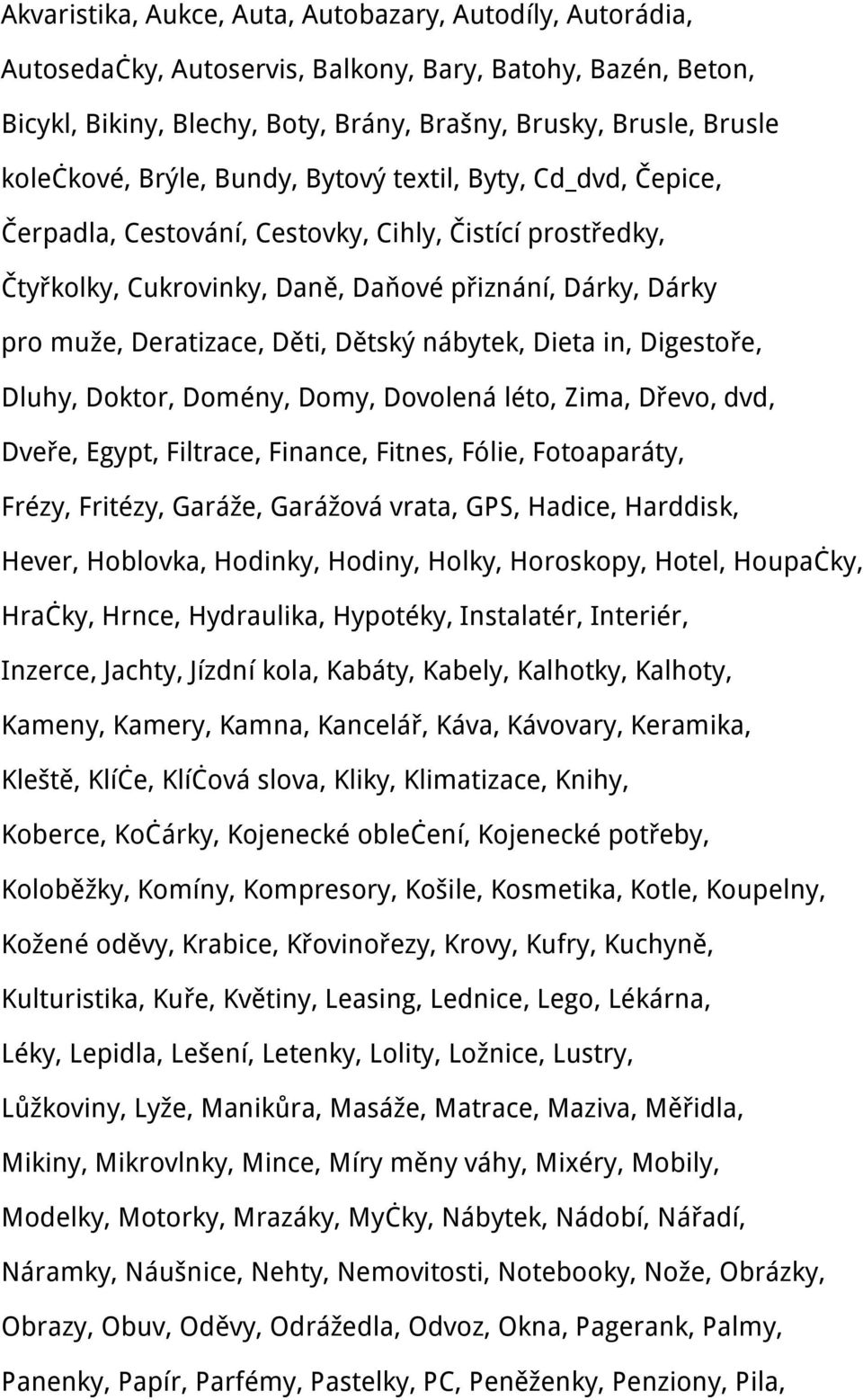 Dětský nábytek, Dieta in, Digestoře, Dluhy, Doktor, Domény, Domy, Dovolená léto, Zima, Dřevo, dvd, Dveře, Egypt, Filtrace, Finance, Fitnes, Fólie, Fotoaparáty, Frézy, Fritézy, Garáže, Garážová vrata,