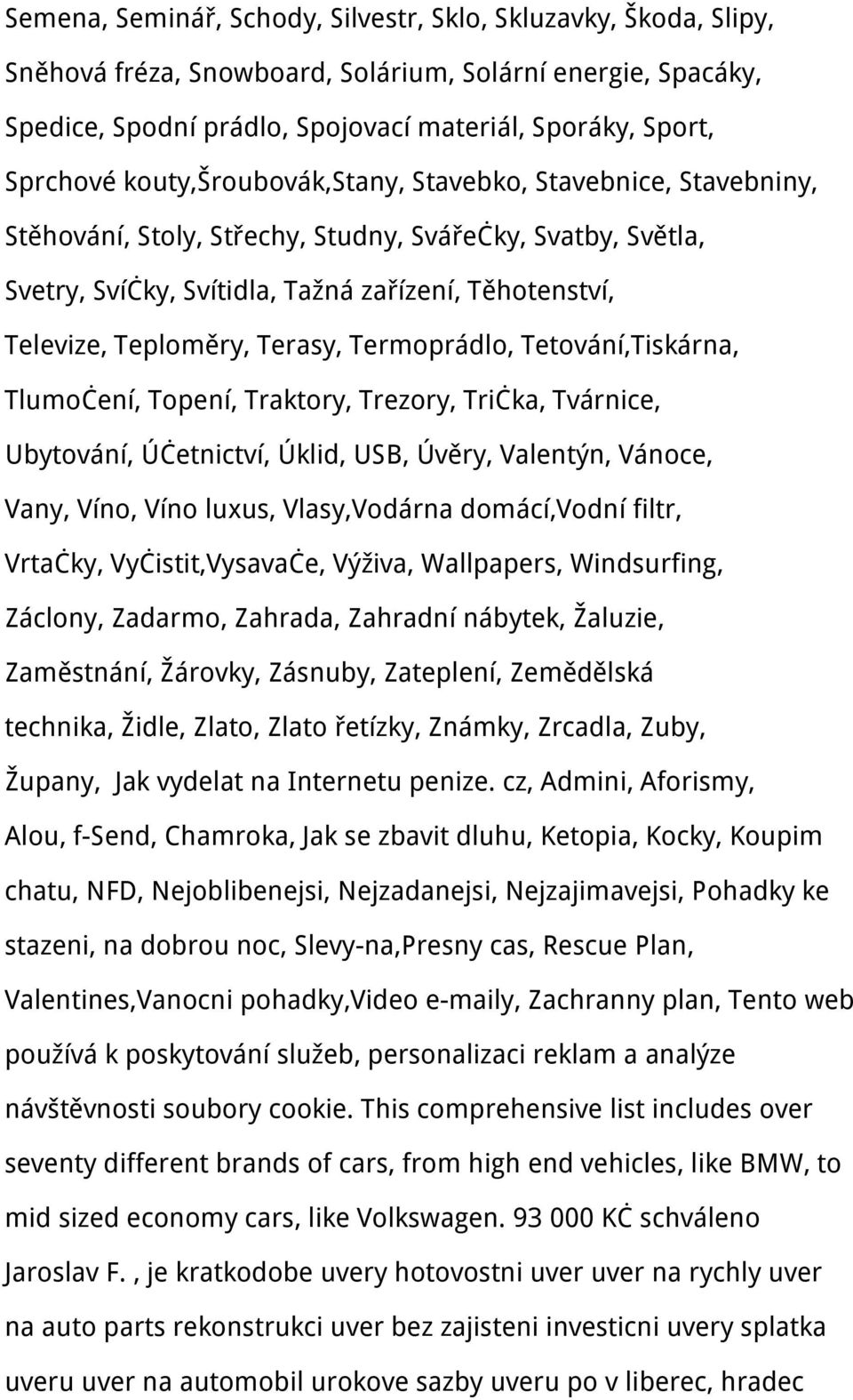 Terasy, Termoprádlo, Tetování,Tiskárna, Tlumočení, Topení, Traktory, Trezory, Trička, Tvárnice, Ubytování, Účetnictví, Úklid, USB, Úvěry, Valentýn, Vánoce, Vany, Víno, Víno luxus, Vlasy,Vodárna