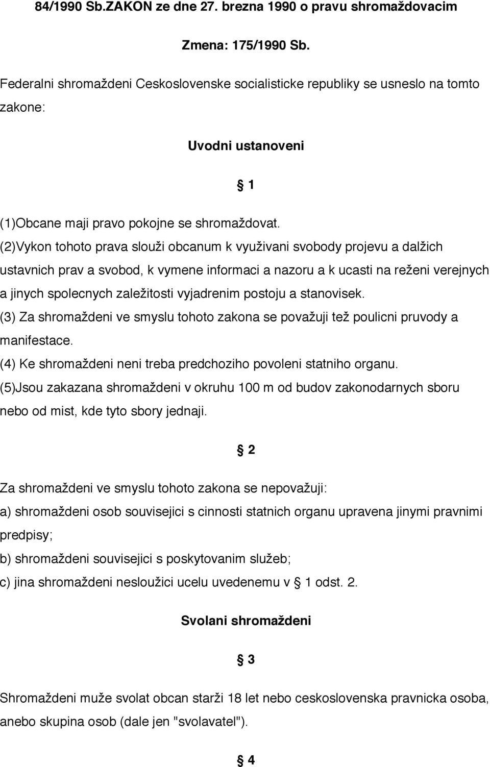 (2)Vykon tohoto prava slouži obcanum k využivani svobody projevu a dalžich ustavnich prav a svobod, k vymene informaci a nazoru a k ucasti na reženi verejnych a jinych spolecnych zaležitosti