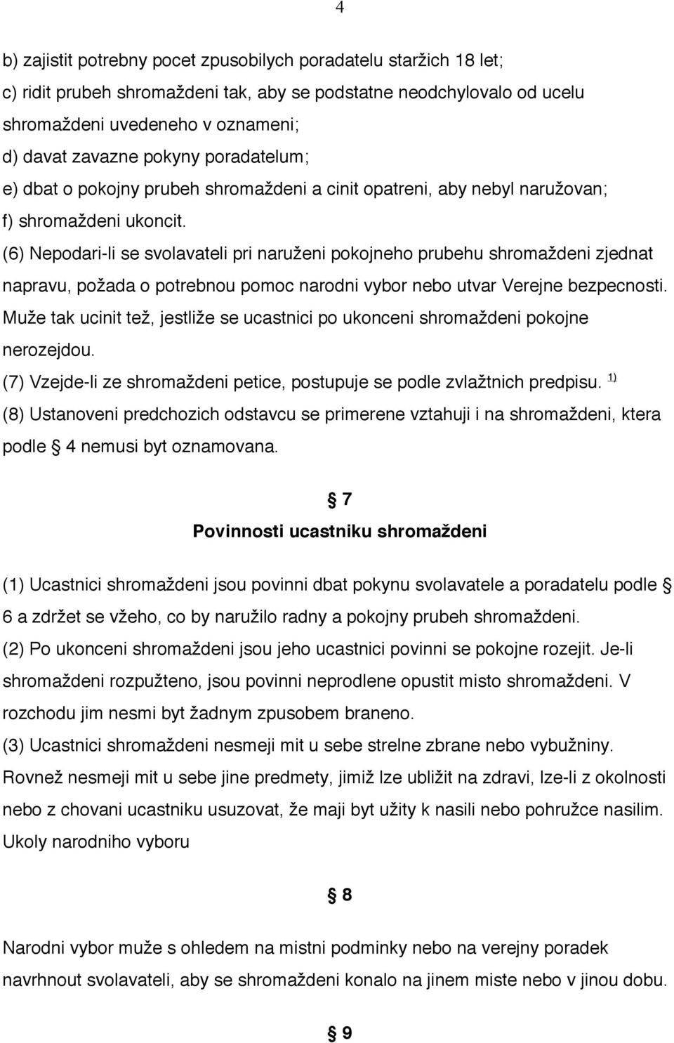 (6) Nepodari-li se svolavateli pri naruženi pokojneho prubehu shromaždeni zjednat napravu, požada o potrebnou pomoc narodni vybor nebo utvar Verejne bezpecnosti.