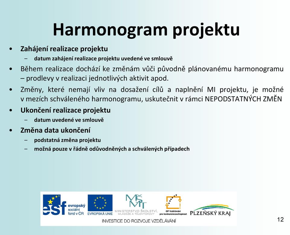 Změny, které nemají vliv na dosažení cílů a naplnění MI projektu, je možné v mezích schváleného harmonogramu, uskutečnit v rámci