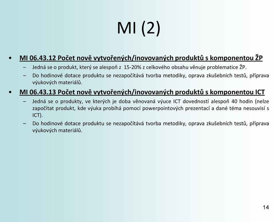 13 Počet nově vytvořených/inovovaných produktů s komponentou ICT Jedná se o produkty, ve kterých je doba věnovaná výuce ICT dovedností alespoň 40 hodin (nelze