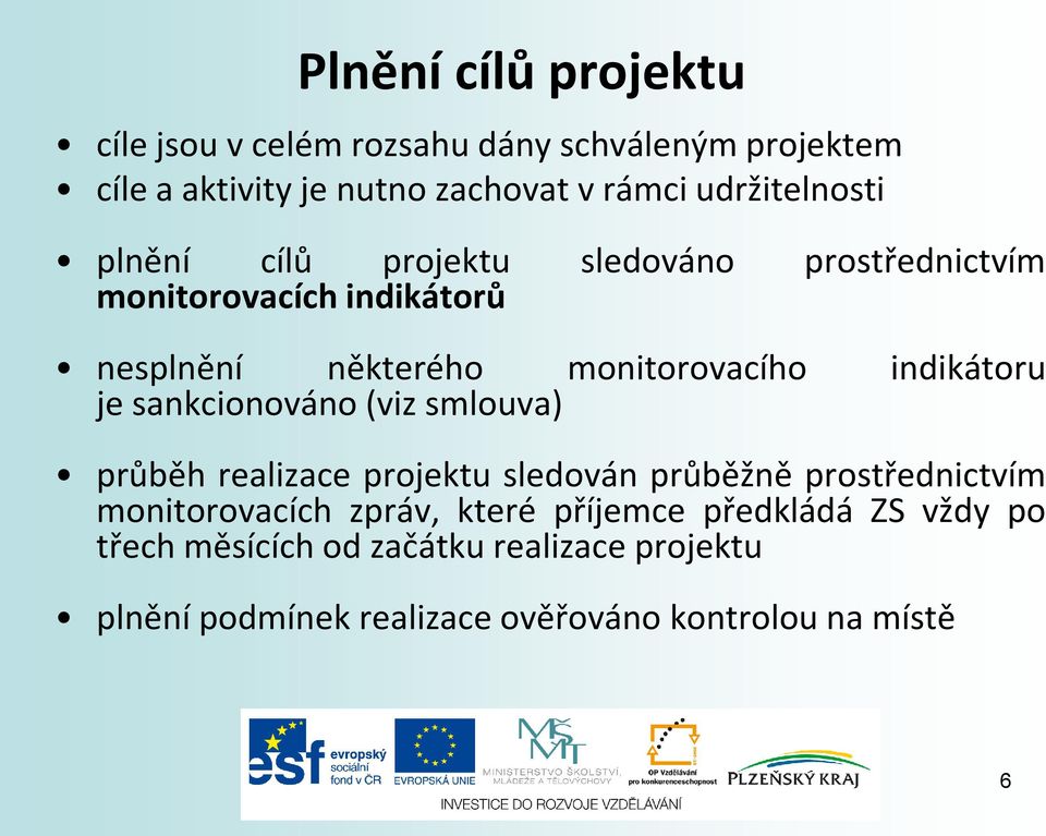 indikátoru je sankcionováno (viz smlouva) průběh realizace projektu sledován průběžně prostřednictvím monitorovacích zpráv,