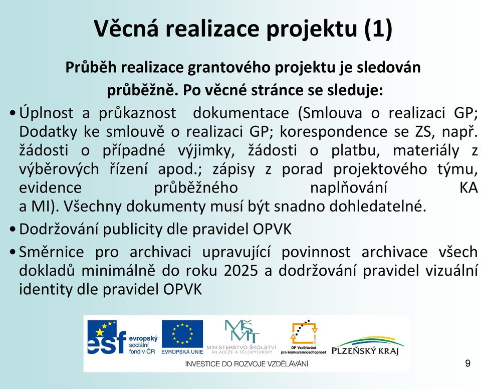 žádosti o případné výjimky, žádosti o platbu, materiály z výběrových řízení apod.; zápisy z porad projektového týmu, evidence průběžného naplňování KA a MI).