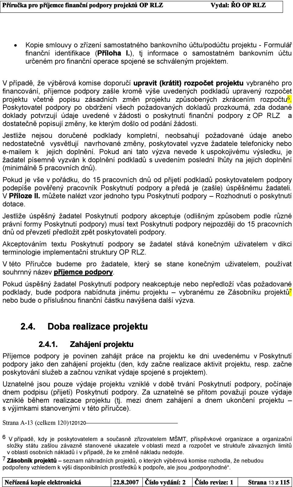 V případě, že výběrová komise doporučí upravit (krátit) rozpočet projektu vybraného pro financování, příjemce podpory zašle kromě výše uvedených podkladů upravený rozpočet projektu včetně popisu
