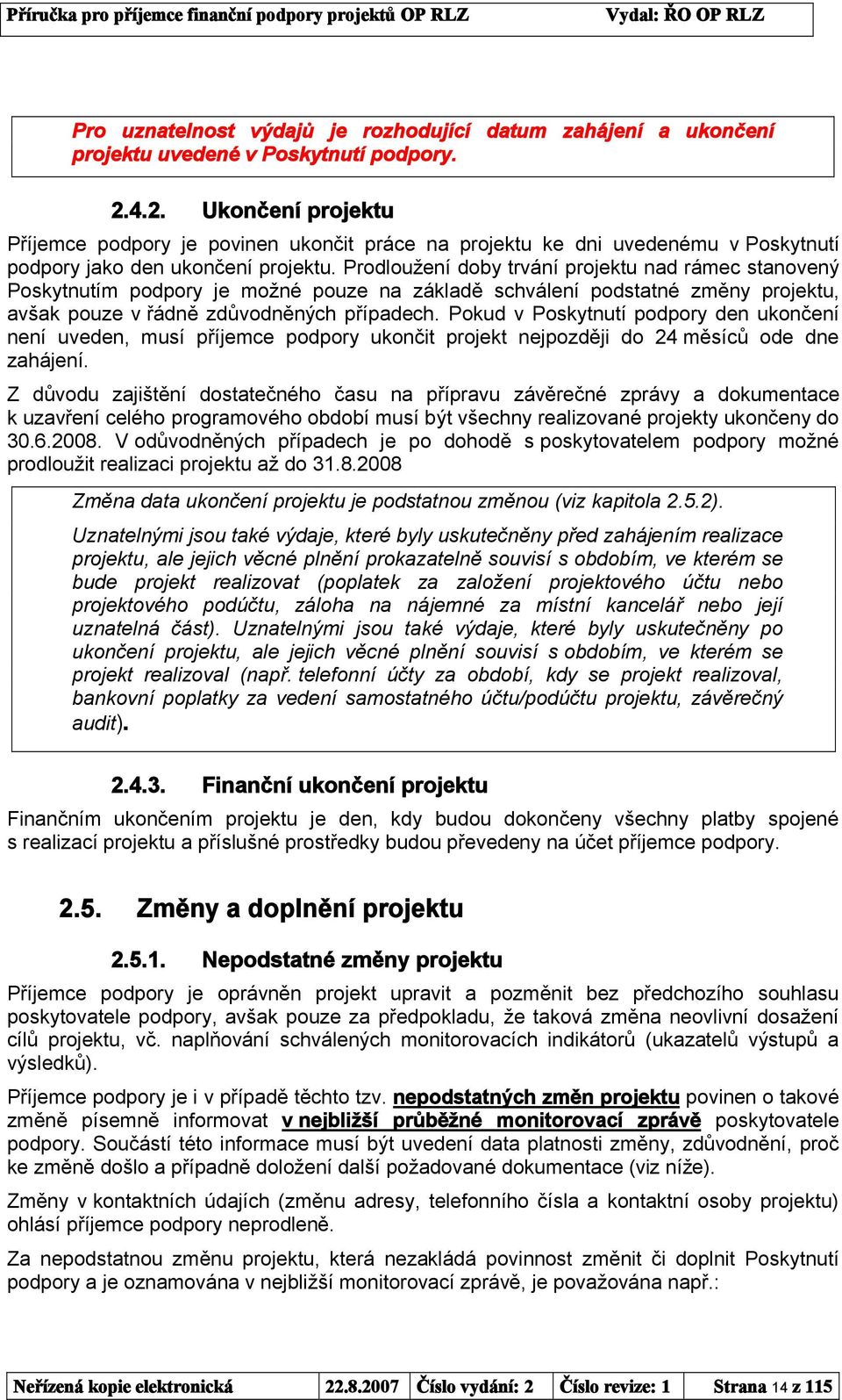 Prodloužení doby trvání projektu nad rámec stanovený Poskytnutím podpory je možné pouze na základě schválení podstatné změny projektu, avšak pouze v řádně zdůvodněných případech.