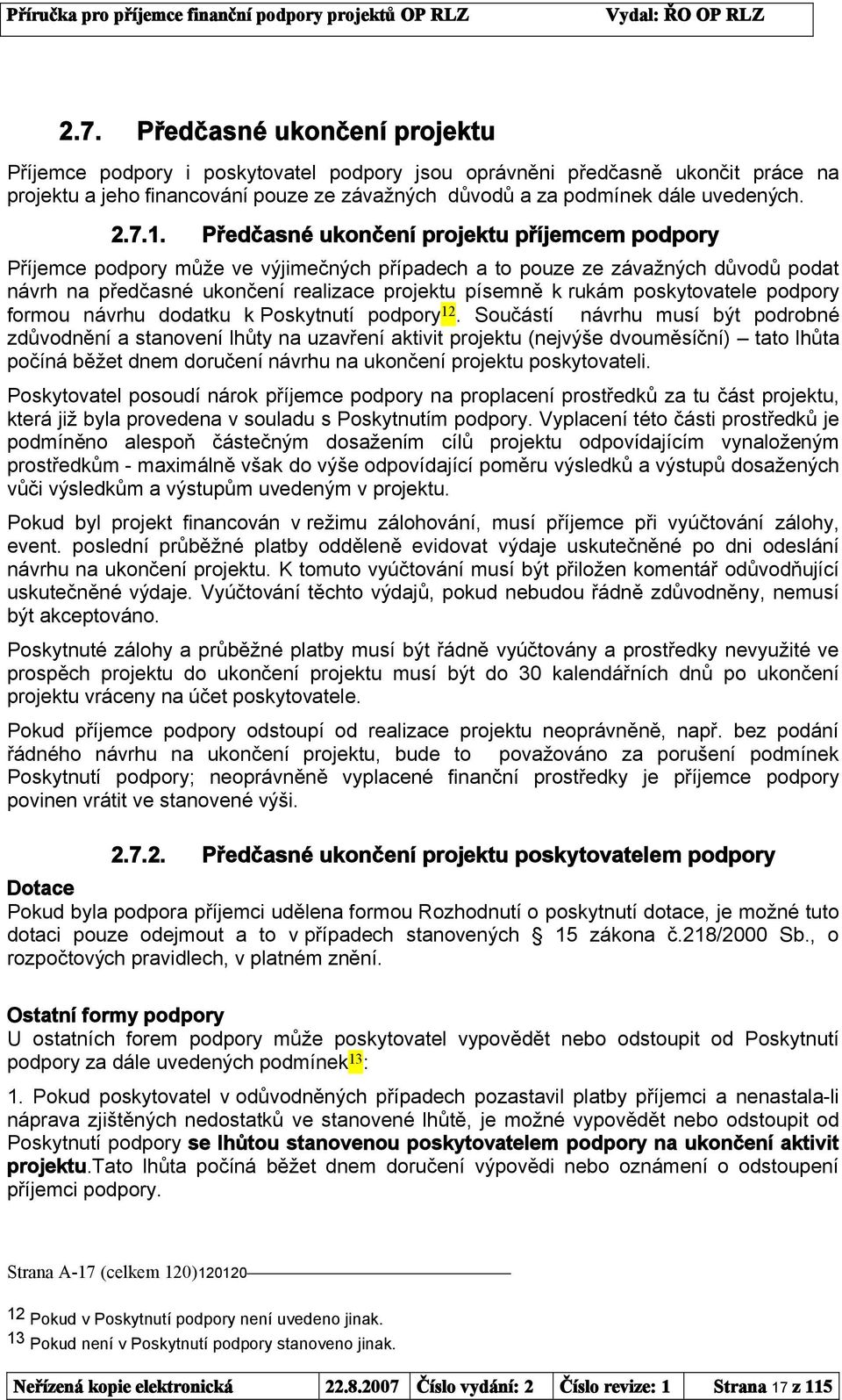 Předčasné ukončení projektu příjemcem podpory Příjemce podpory může ve výjimečných případech a to pouze ze závažných důvodů podat návrh na předčasné ukončení realizace projektu písemně k rukám