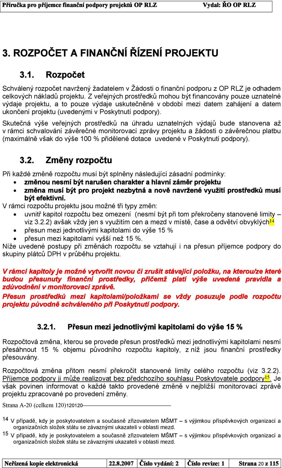 Skutečná výše veřejných prostředků na úhradu uznatelných výdajů bude stanovena až v rámci schvalování závěrečné monitorovací zprávy projektu a žádosti o závěrečnou platbu (maximálně však do výše 100