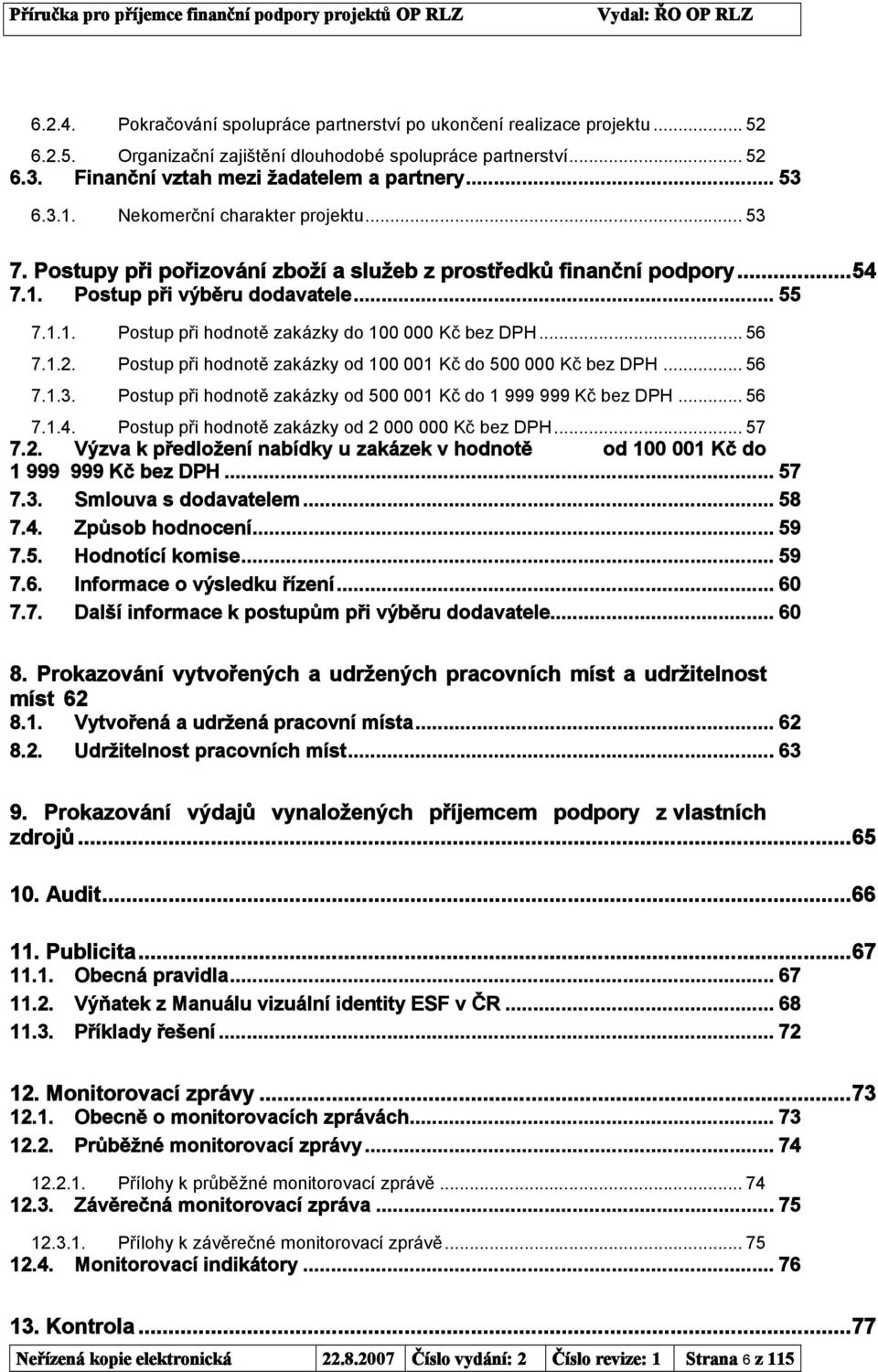 .. 56 7.1.2. Postup při hodnotě zakázky od 100 001 Kč do 500 000 Kč bez DPH... 56 7.1.3. Postup při hodnotě zakázky od 500 001 Kč do 1 999 999 Kč bez DPH... 56 7.1.4.