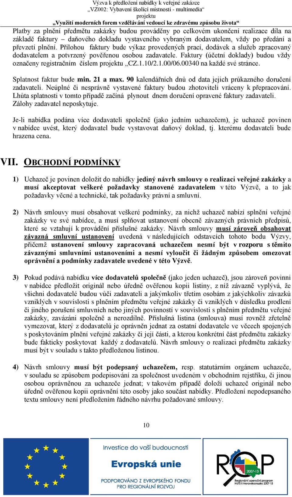 10/2.1.00/06.00340 na každé své stránce. Splatnost faktur bude min. 21 a max. 90 kalendářních dnů od data jejich průkazného doručení zadavateli.