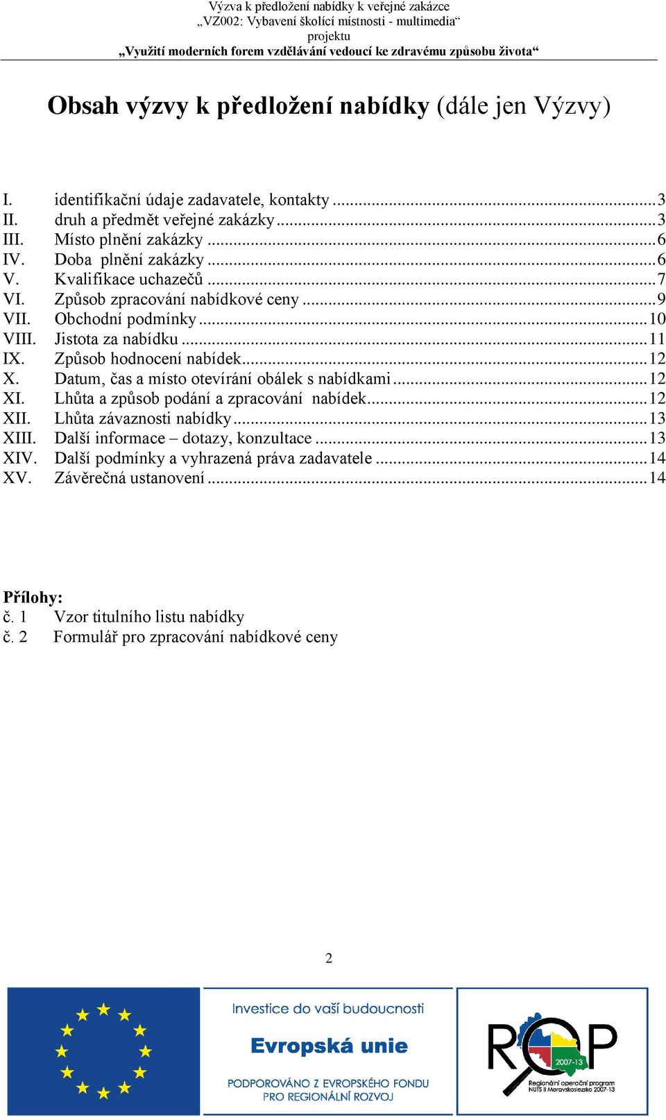 Způsob hodnocení nabídek... 12 X. Datum, čas a místo otevírání obálek s nabídkami... 12 XI. Lhůta a způsob podání a zpracování nabídek... 12 XII. Lhůta závaznosti nabídky... 13 XIII.