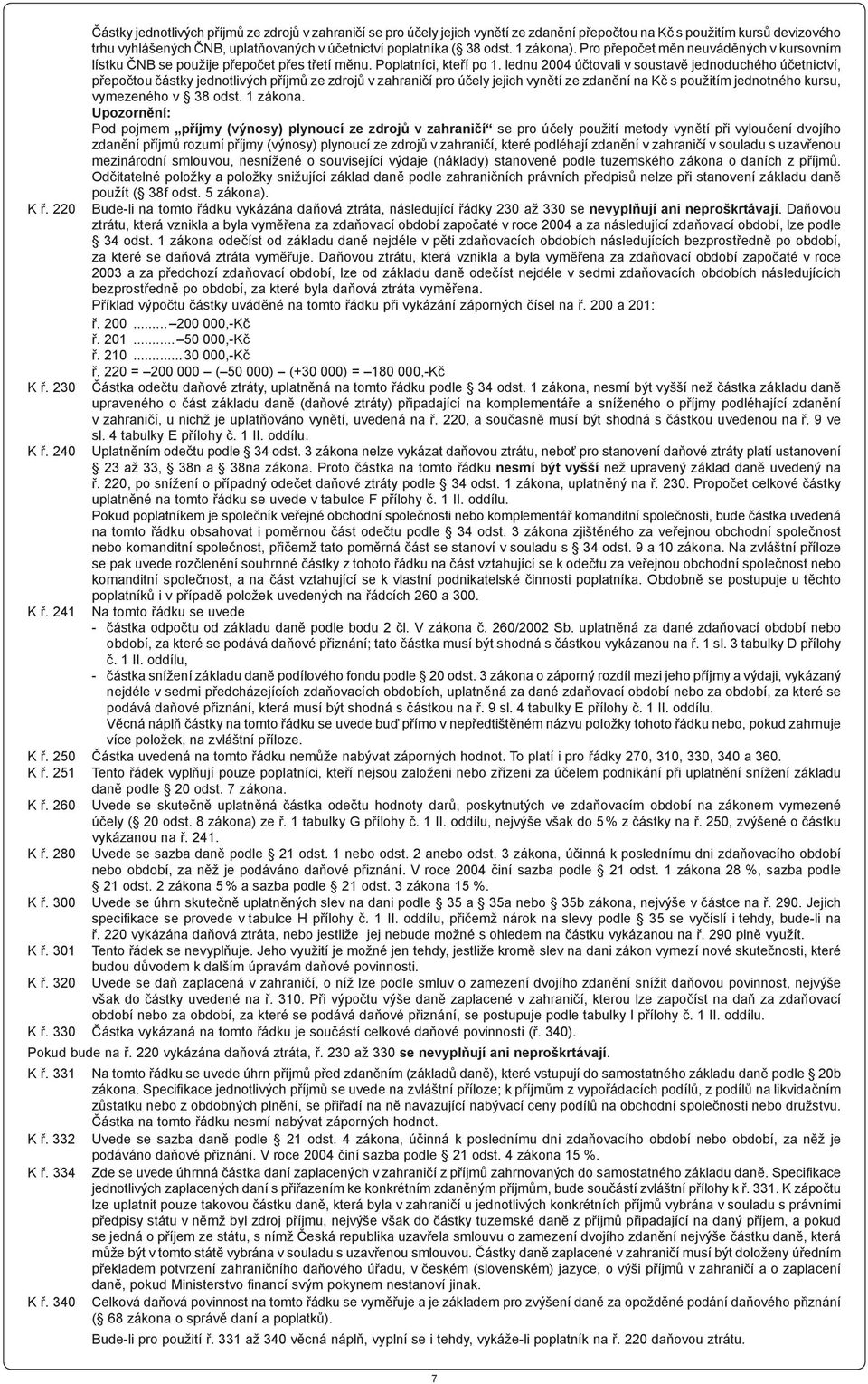 lednu 2004 účtovali v soustavě jednoduchého účetnictví, přepočtou částky jednotlivých příjmů ze zdrojů v zahraničí pro účely jejich vynětí ze zdanění na Kč s použitím jednotného kursu, vymezeného v