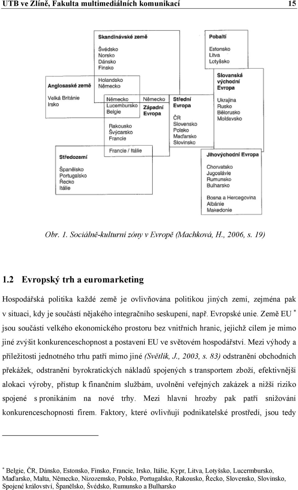 Země EU jsou součástí velkého ekonomického prostoru bez vnitřních hranic, jejichž cílem je mimo jiné zvýšit konkurenceschopnost a postavení EU ve světovém hospodářství.