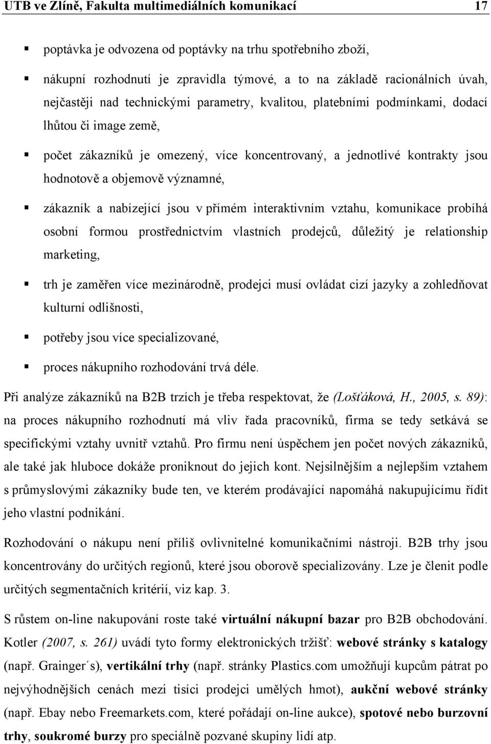 zákazník a nabízející jsou v přímém interaktivním vztahu, komunikace probíhá osobní formou prostřednictvím vlastních prodejců, důležitý je relationship marketing, trh je zaměřen více mezinárodně,